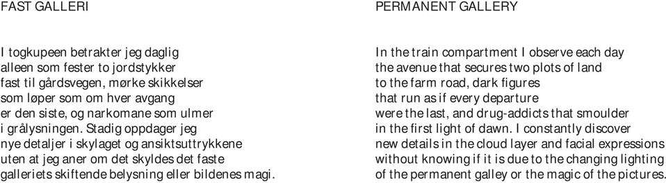 In the train compartment I observe each day the avenue that secures two plots of land to the farm road, dark figures that run as if every departure were the last, and drug-addicts that smoulder