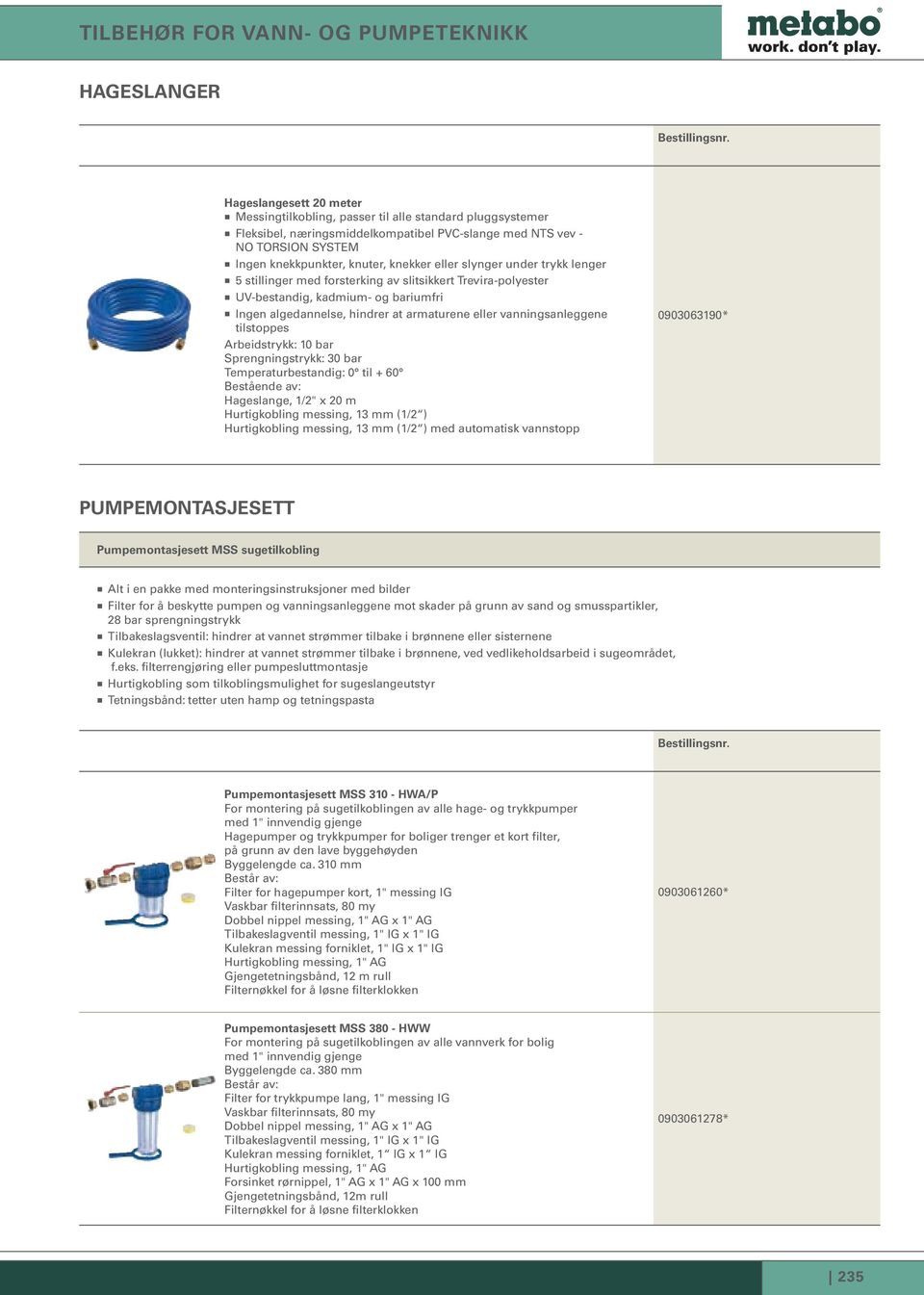 hindrer at armaturene eller vanningsanleggene tilstoppes Arbeidstrykk: 10 bar Sprengningstrykk: 30 bar Temperaturbestandig: 0 til + 60 Bestående av: Hageslange, 1/2" x 20 m Hurtigkobling messing, 13