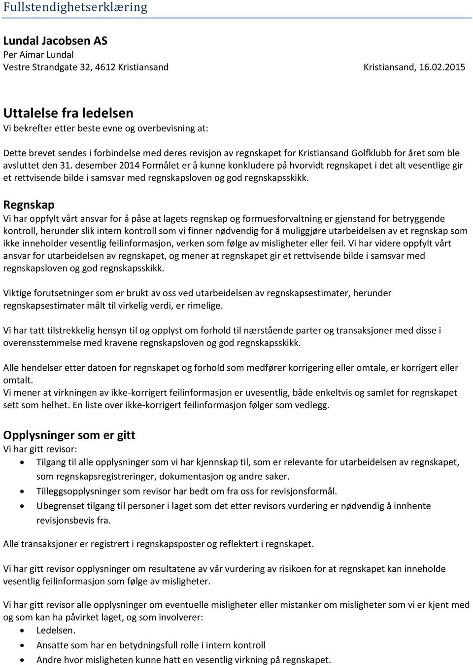 den 31. desember 2014 Formålet er å kunne konkludere på hvorvidt regnskapet i det alt vesentlige gir et rettvisende bilde i samsvar med regnskapsloven og god regnskapsskikk.