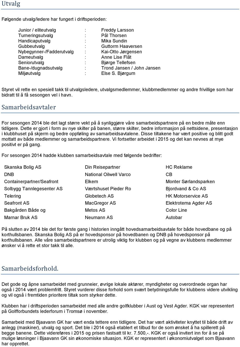 Bjørgum Styret vil rette en spesiell takk til utvalgsledere, utvalgsmedlemmer, klubbmedlemmer og andre frivillige som har bidratt til å få sesongen vel i havn.