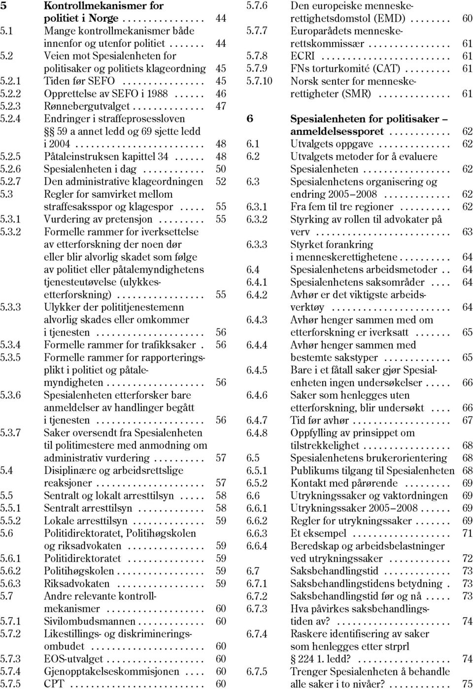 ........................ 48 5.2.5 Påtaleinstruksen kapittel 34...... 48 5.2.6 Spesialenheten i dag............ 50 5.2.7 Den administrative klageordningen 52 5.