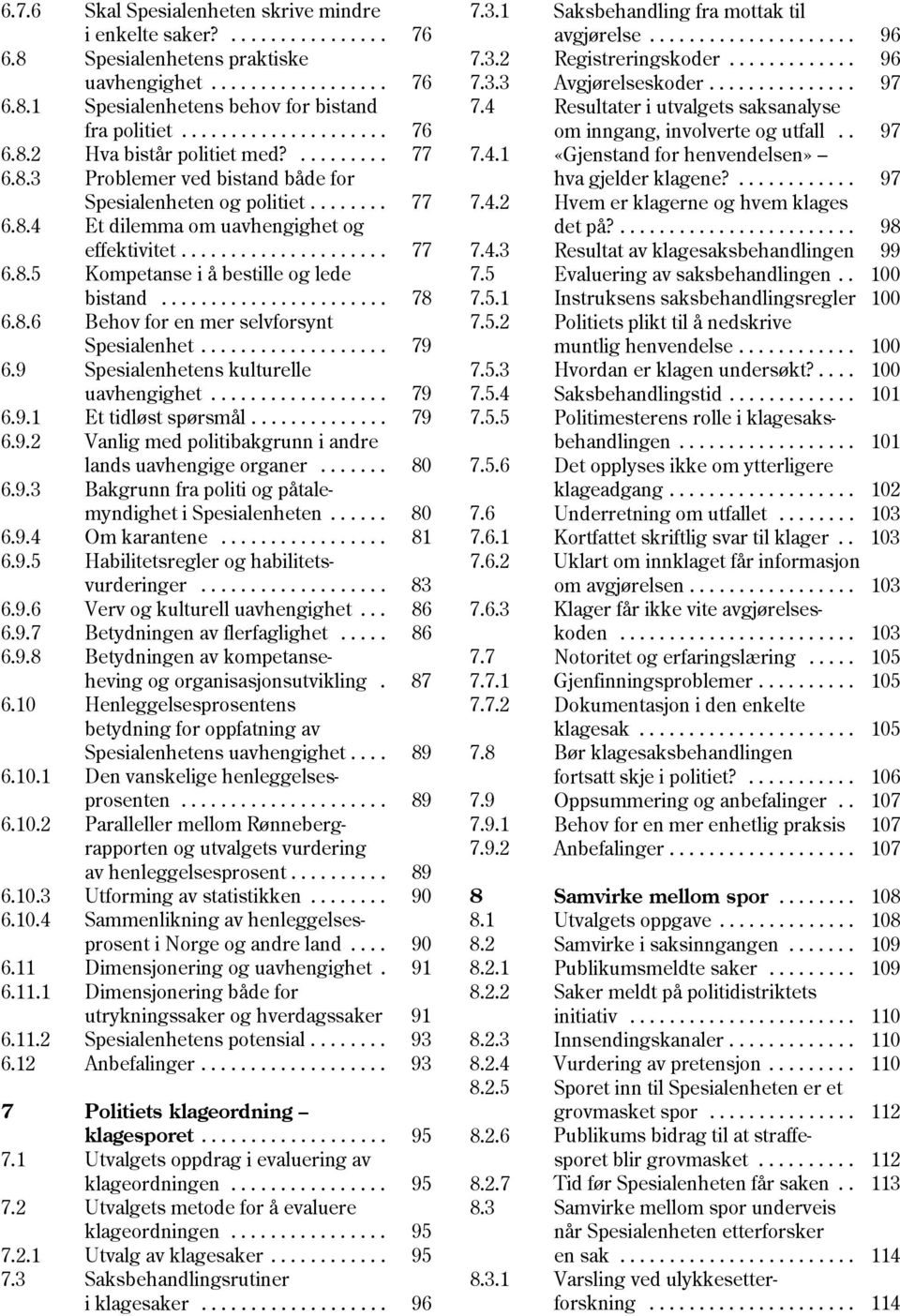 .................... 77 7.4.3 6.8.5 Kompetanse i å bestille og lede 7.5 bistand....................... 78 7.5.1 6.8.6 Behov for en mer selvforsynt 7.5.2 Spesialenhet................... 79 6.