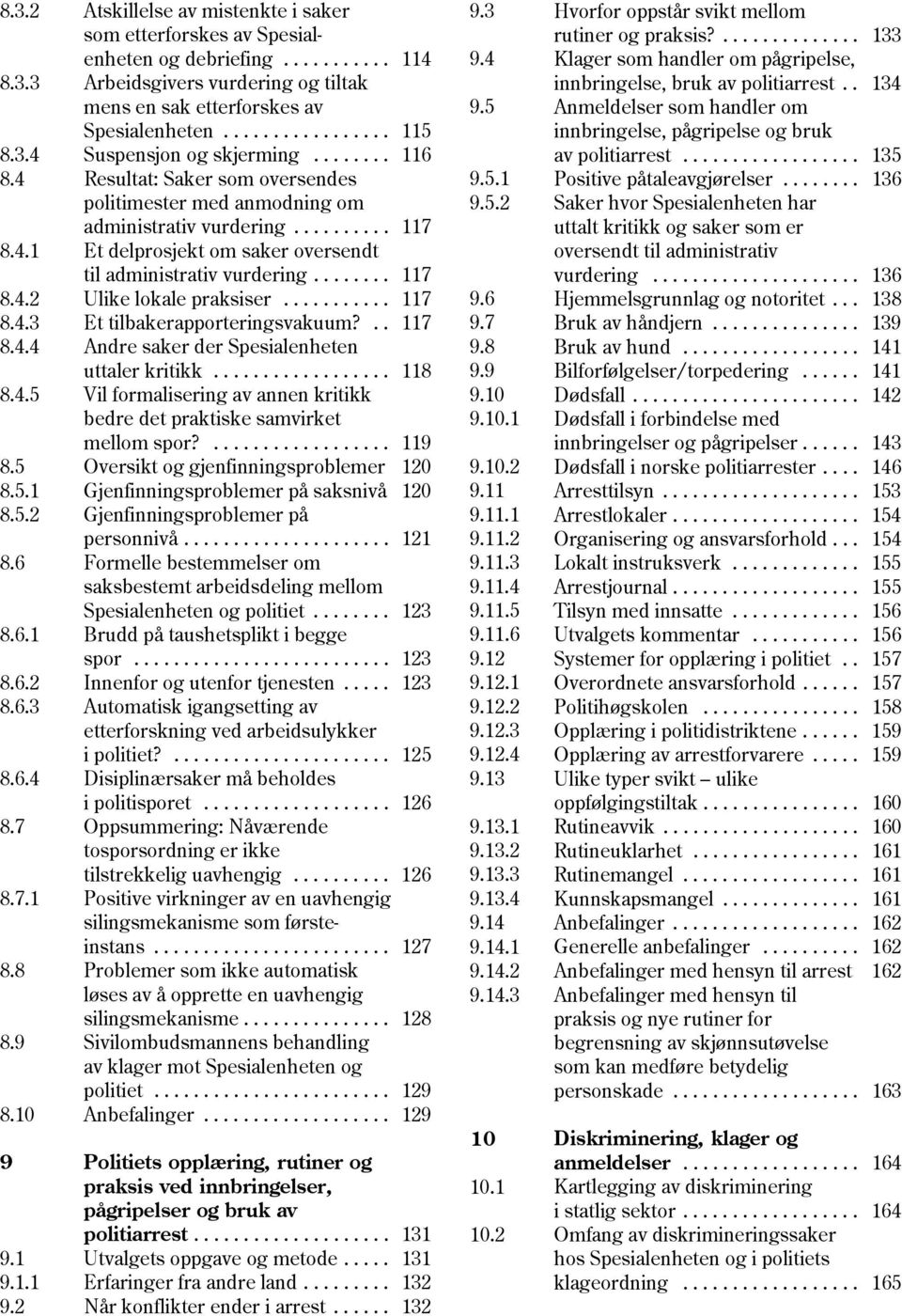 ....... 117 8.4.2 Ulike lokale praksiser........... 117 8.4.3 Et tilbakerapporteringsvakuum?.. 117 8.4.4 Andre saker der Spesialenheten uttaler kritikk.................. 118 8.4.5 Vil formalisering av annen kritikk bedre det praktiske samvirket mellom spor?