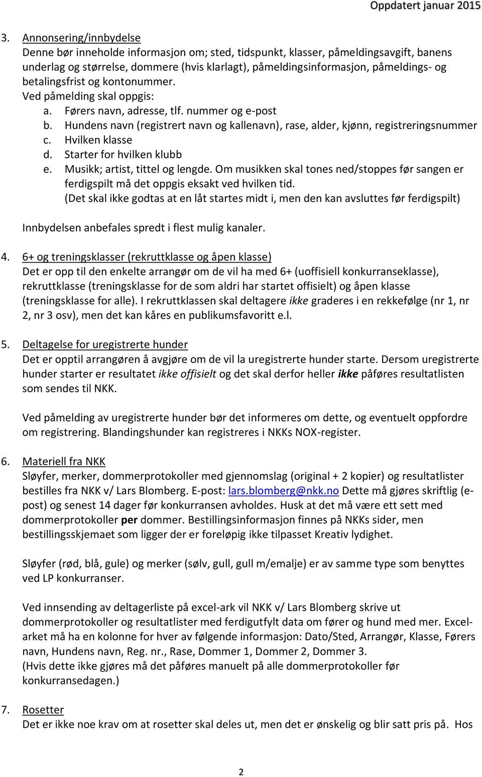 Hvilken klasse d. Starter for hvilken klubb e. Musikk; artist, tittel og lengde. Om musikken skal tones ned/stoppes før sangen er ferdigspilt må det oppgis eksakt ved hvilken tid.