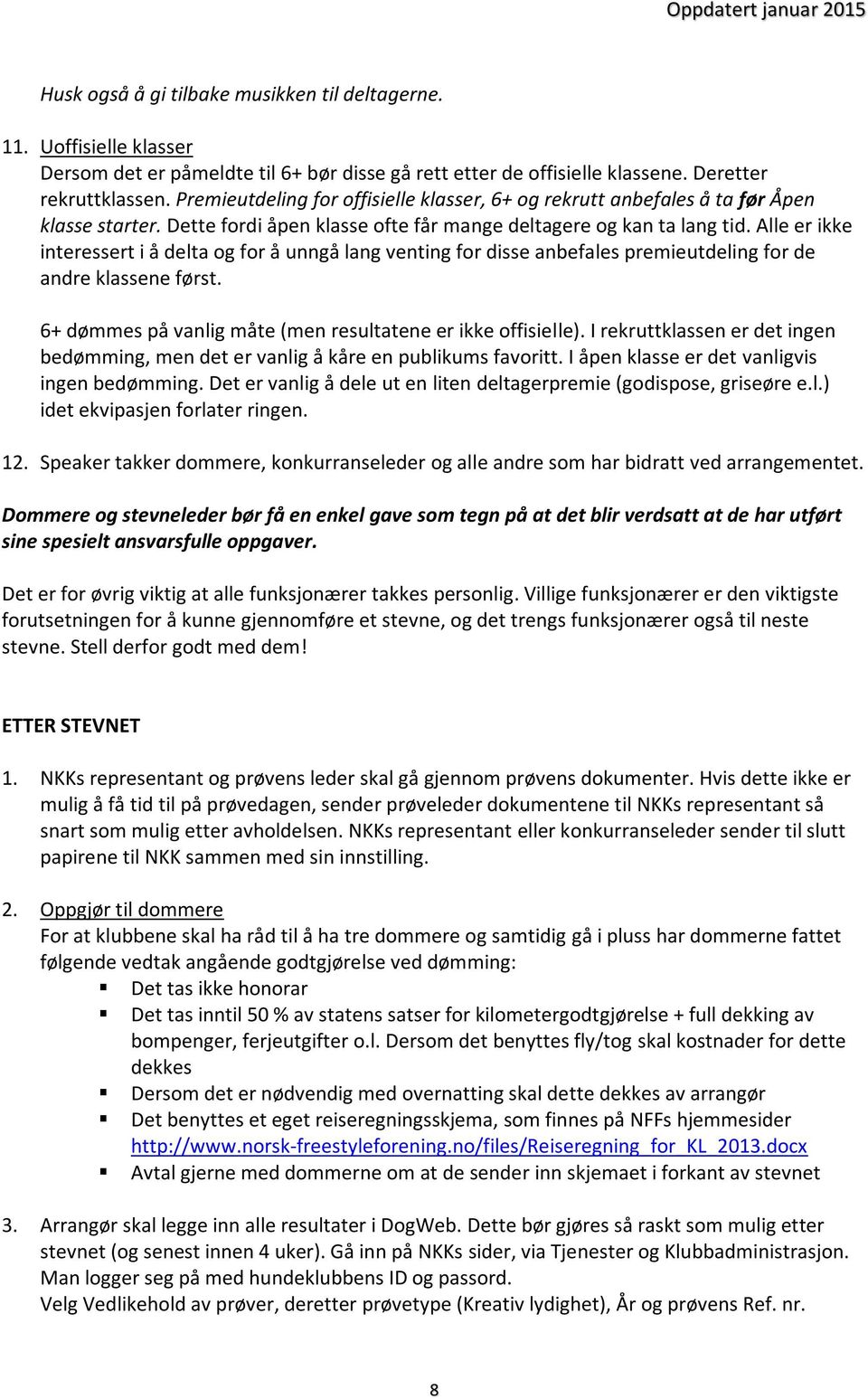 Alle er ikke interessert i å delta og for å unngå lang venting for disse anbefales premieutdeling for de andre klassene først. 6+ dømmes på vanlig måte (men resultatene er ikke offisielle).