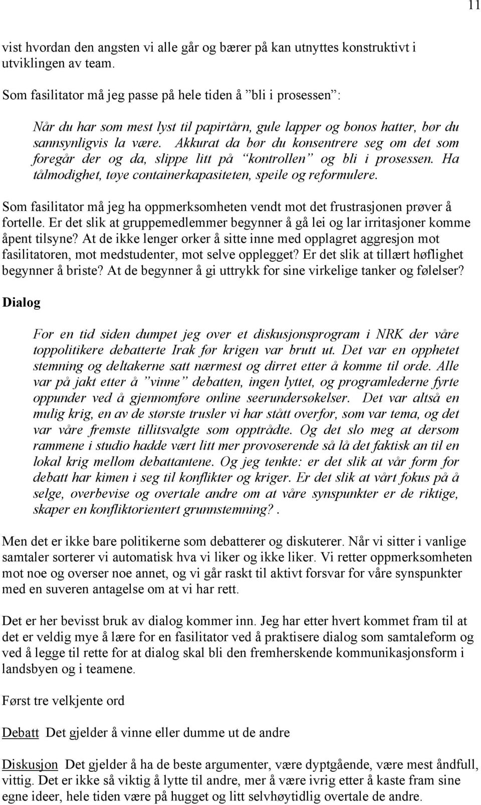 Akkurat da bør du konsentrere seg om det som foregår der og da, slippe litt på kontrollen og bli i prosessen. Ha tålmodighet, tøye containerkapasiteten, speile og reformulere.