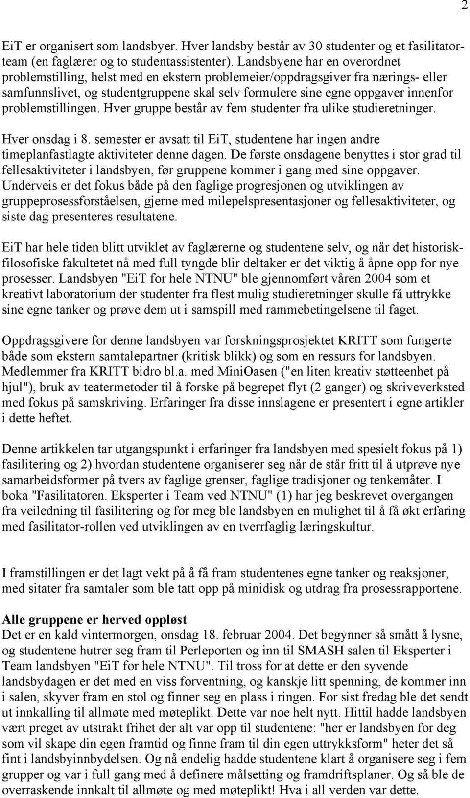 problemstillingen. Hver gruppe består av fem studenter fra ulike studieretninger. Hver onsdag i 8. semester er avsatt til EiT, studentene har ingen andre timeplanfastlagte aktiviteter denne dagen.