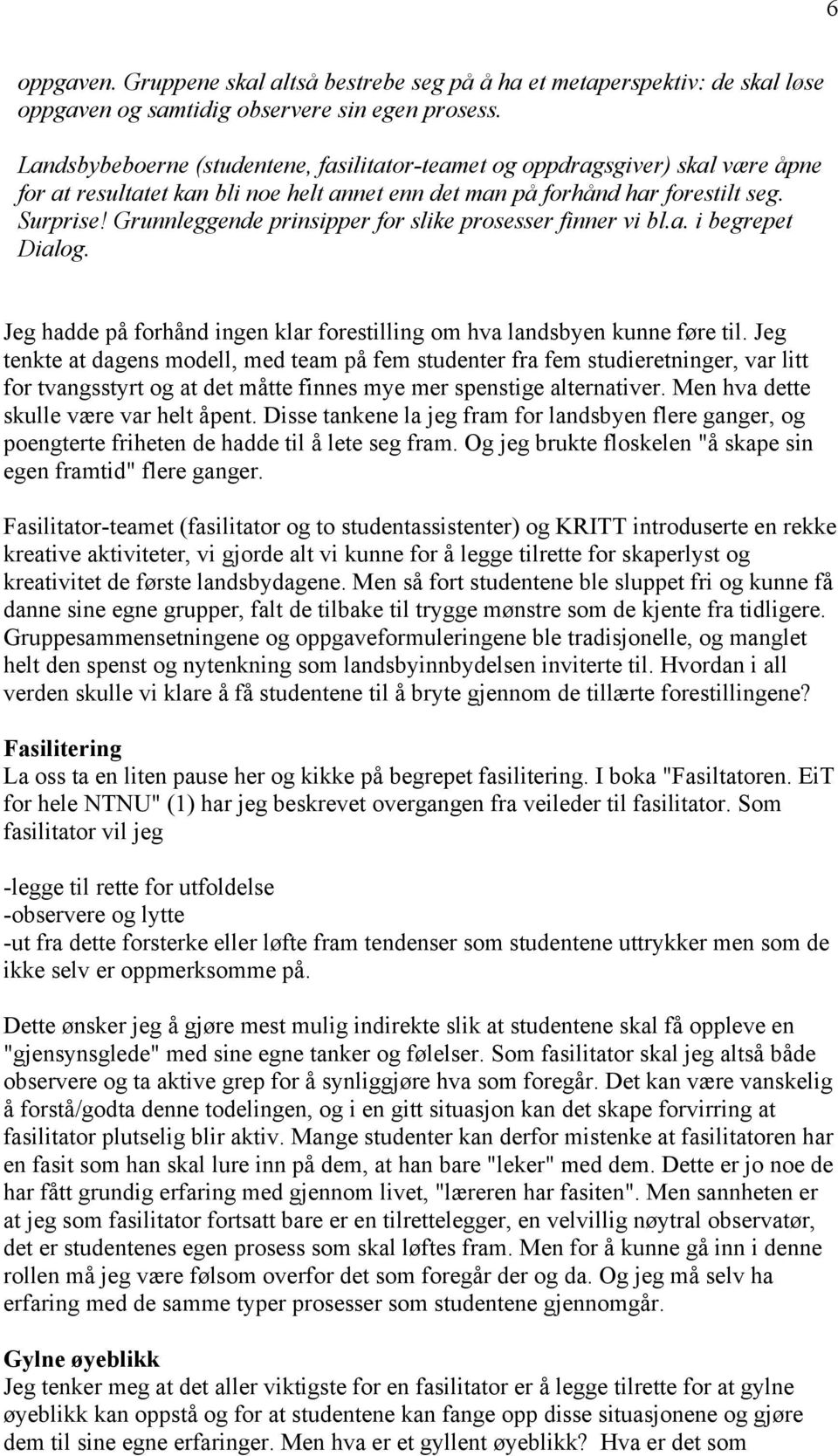 Grunnleggende prinsipper for slike prosesser finner vi bl.a. i begrepet Dialog. Jeg hadde på forhånd ingen klar forestilling om hva landsbyen kunne føre til.