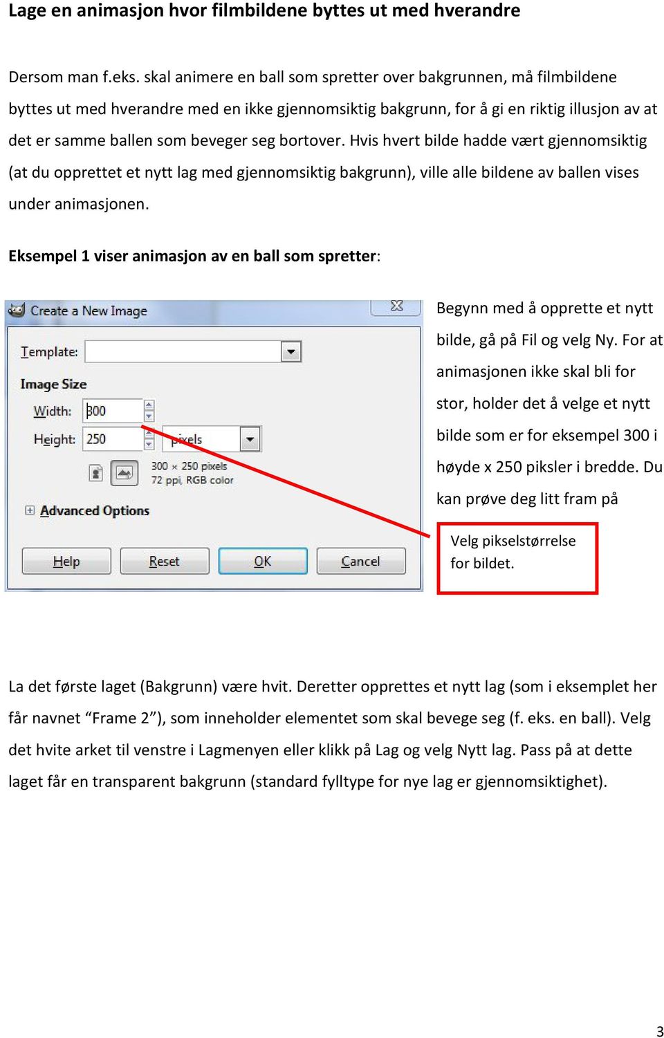 bortover. Hvis hvert bilde hadde vært gjennomsiktig (at du opprettet et nytt lag med gjennomsiktig bakgrunn), ville alle bildene av ballen vises under animasjonen.