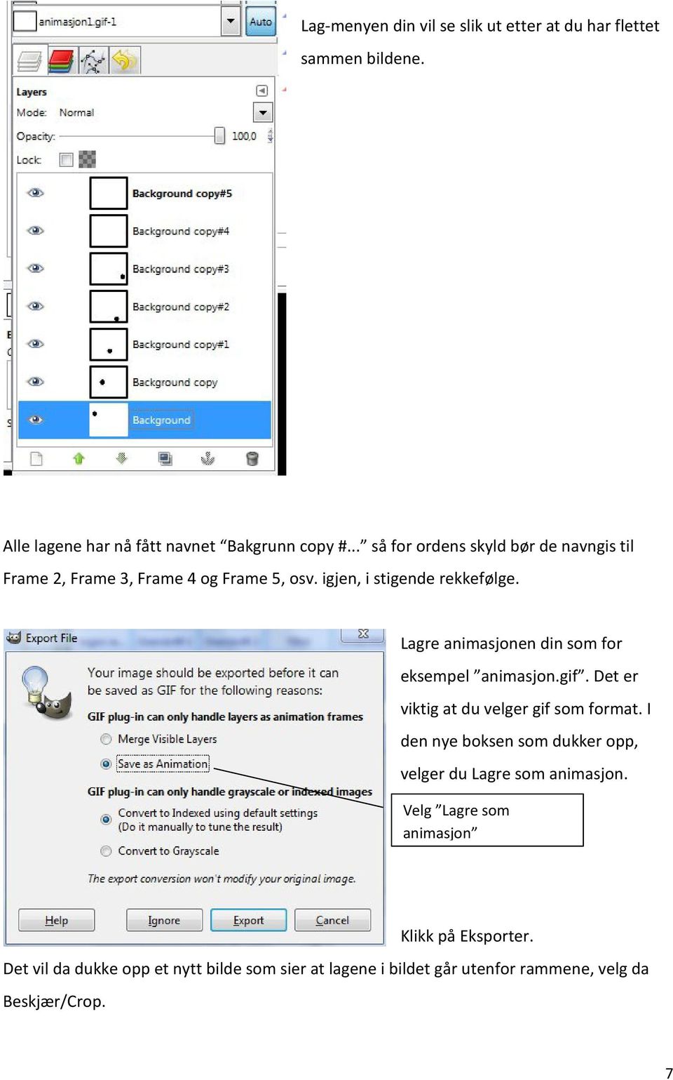 Lagre animasjonen din som for eksempel animasjon.gif. Det er viktig at du velger gif som format.