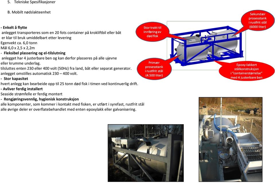 tilsluttes enten 230 eller 400 volt (50Hz) fra land, båt eller separat generator. anlegget omstilles automatisk 230 400 volt.