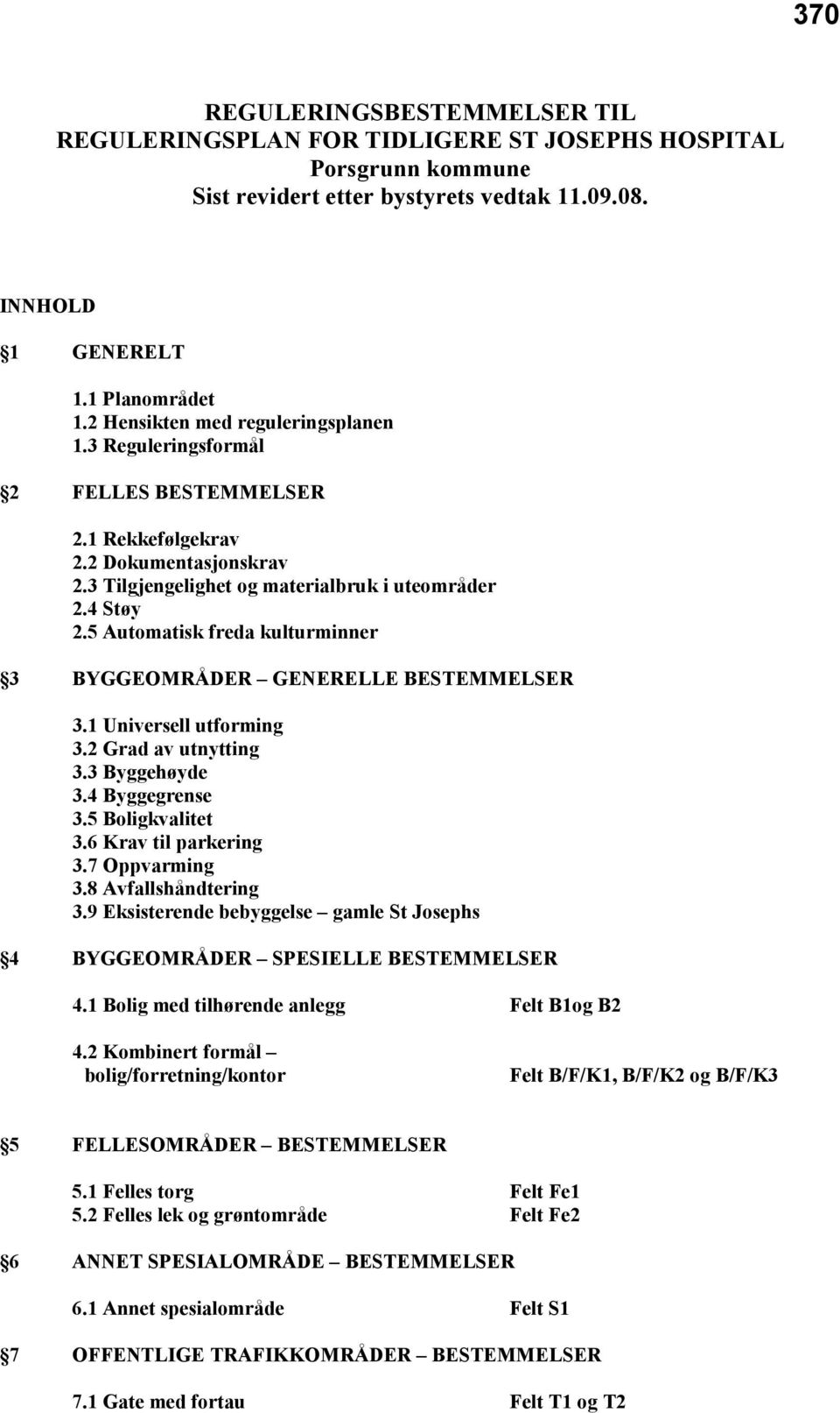 5 Automatisk freda kulturminner 3 BYGGEOMRÅDER GENERELLE BESTEMMELSER 3.1 Universell utforming 3.2 Grad av utnytting 3.3 Byggehøyde 3.4 Byggegrense 3.5 Boligkvalitet 3.6 Krav til parkering 3.