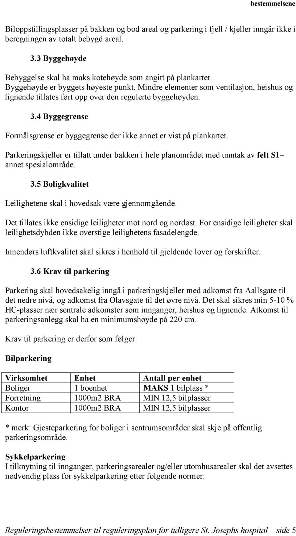 Mindre elementer som ventilasjon, heishus og lignende tillates ført opp over den regulerte byggehøyden. 3.4 Byggegrense Formålsgrense er byggegrense der ikke annet er vist på plankartet.