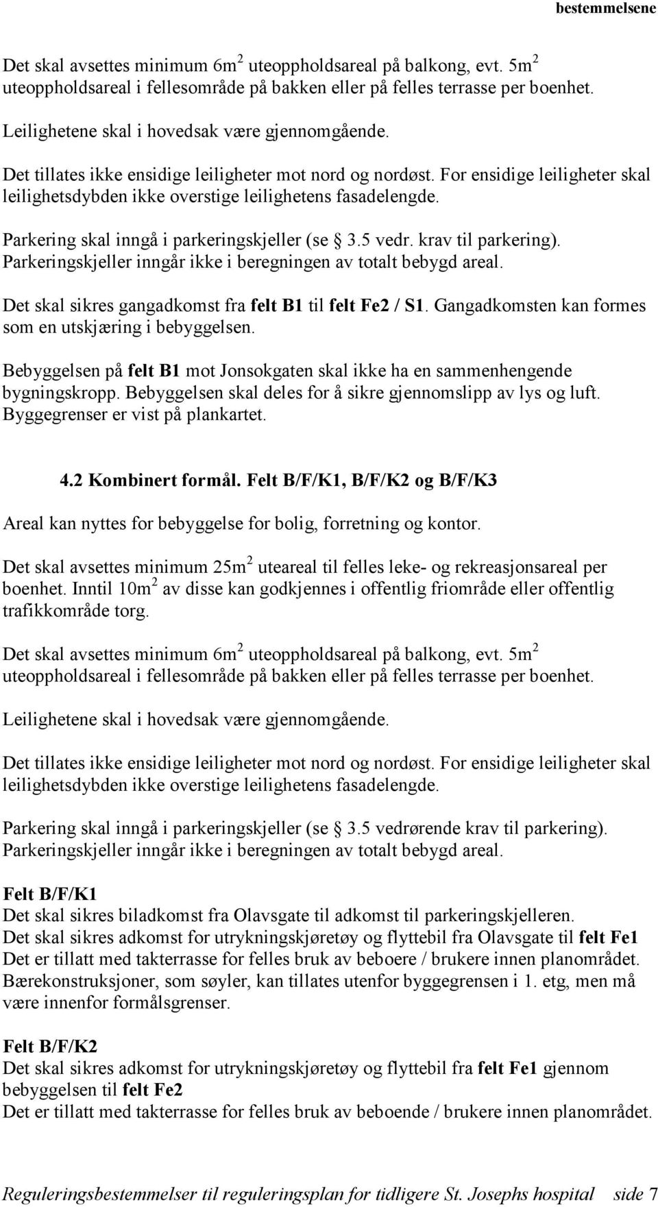 5 vedr. krav til parkering). Parkeringskjeller inngår ikke i beregningen av totalt bebygd areal. Det skal sikres gangadkomst fra felt B1 til felt Fe2 / S1.