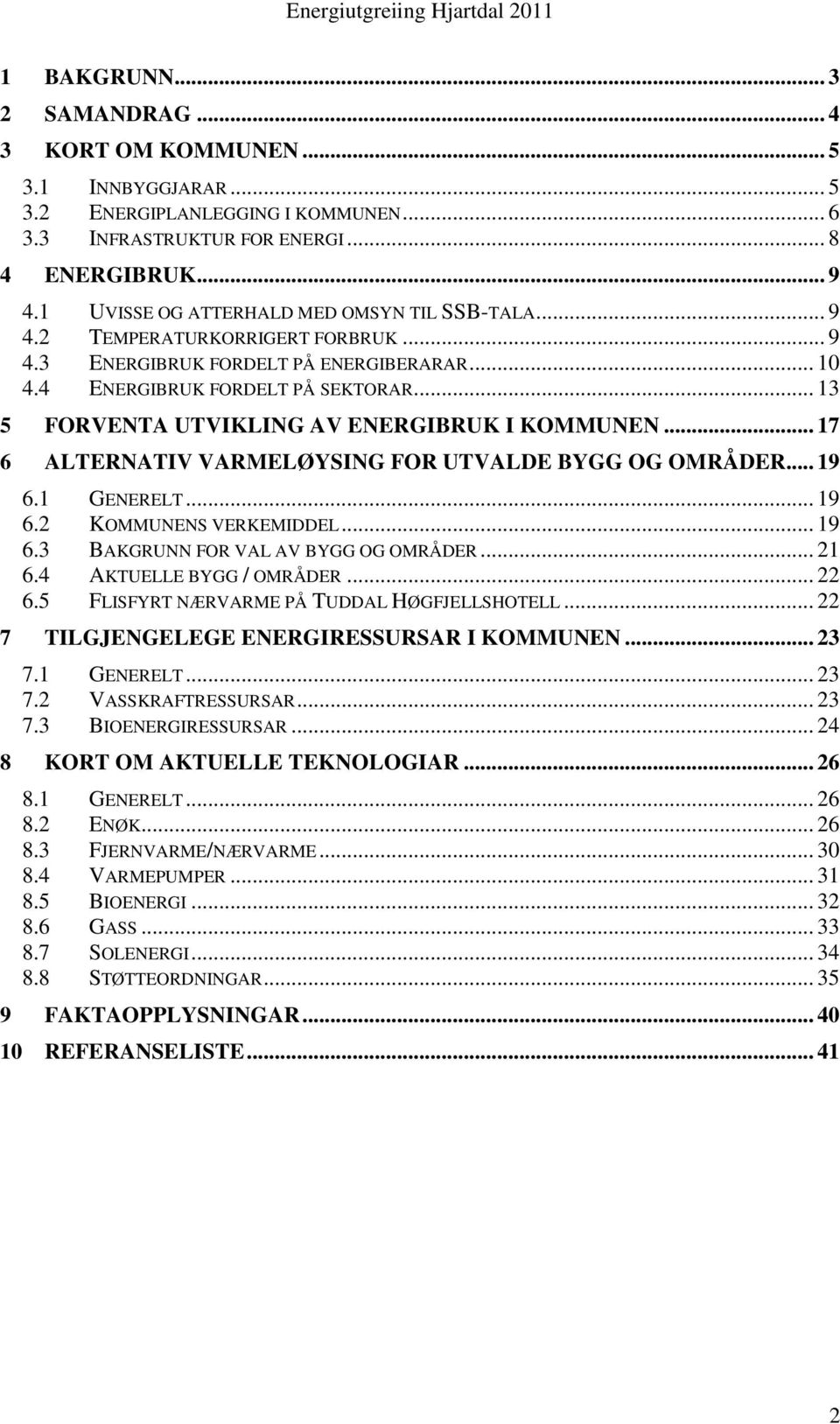 .. 13 5 FORVENTA UTVIKLING AV ENERGIBRUK I KOMMUNEN... 17 6 ALTERNATIV VARMELØYSING FOR UTVALDE BYGG OG OMRÅDER... 19 6.1 GENERELT... 19 6.2 KOMMUNENS VERKEMIDDEL... 19 6.3 BAKGRUNN FOR VAL AV BYGG OG OMRÅDER.