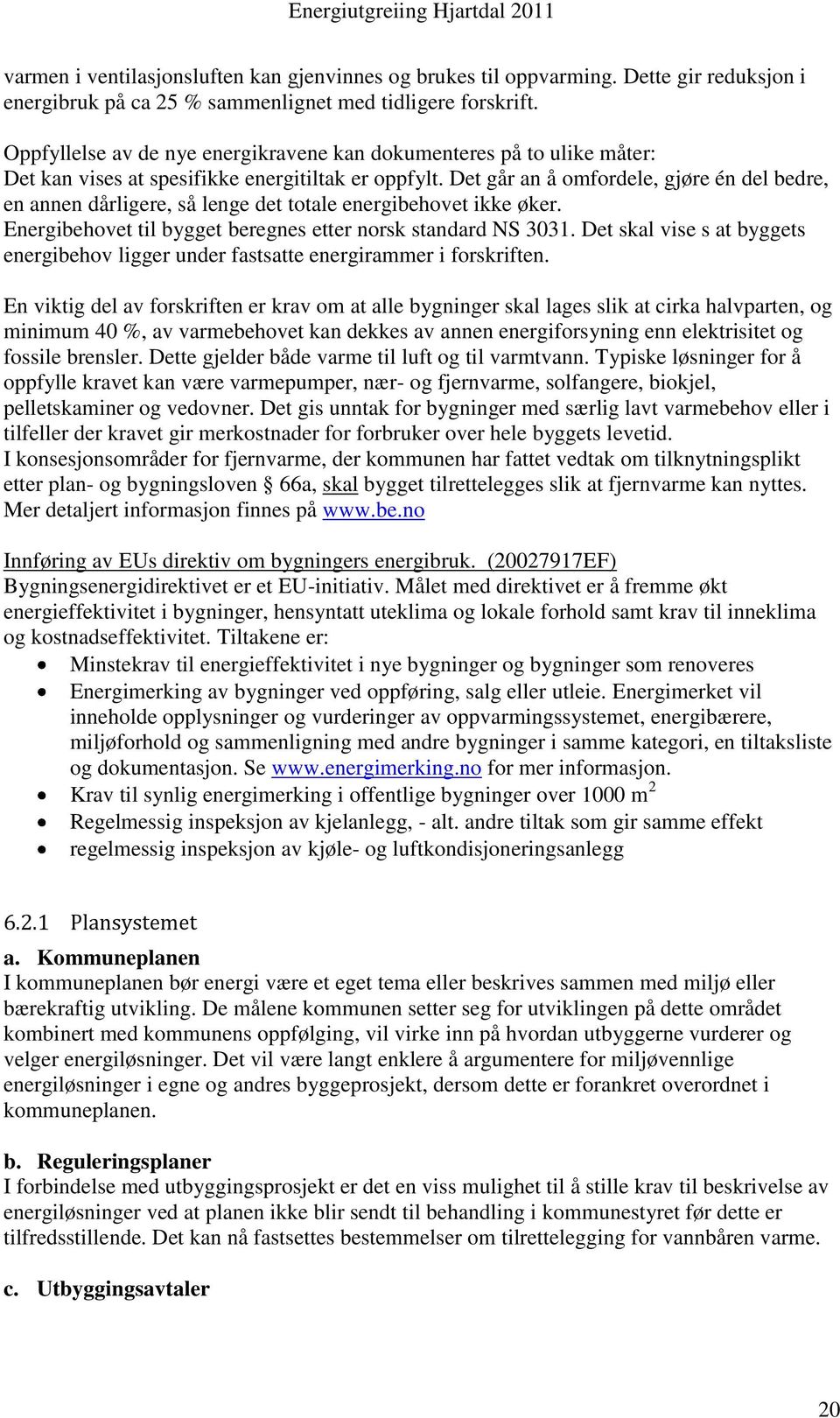 Det går an å omfordele, gjøre én del bedre, en annen dårligere, så lenge det totale energibehovet ikke øker. Energibehovet til bygget beregnes etter norsk standard NS 3031.