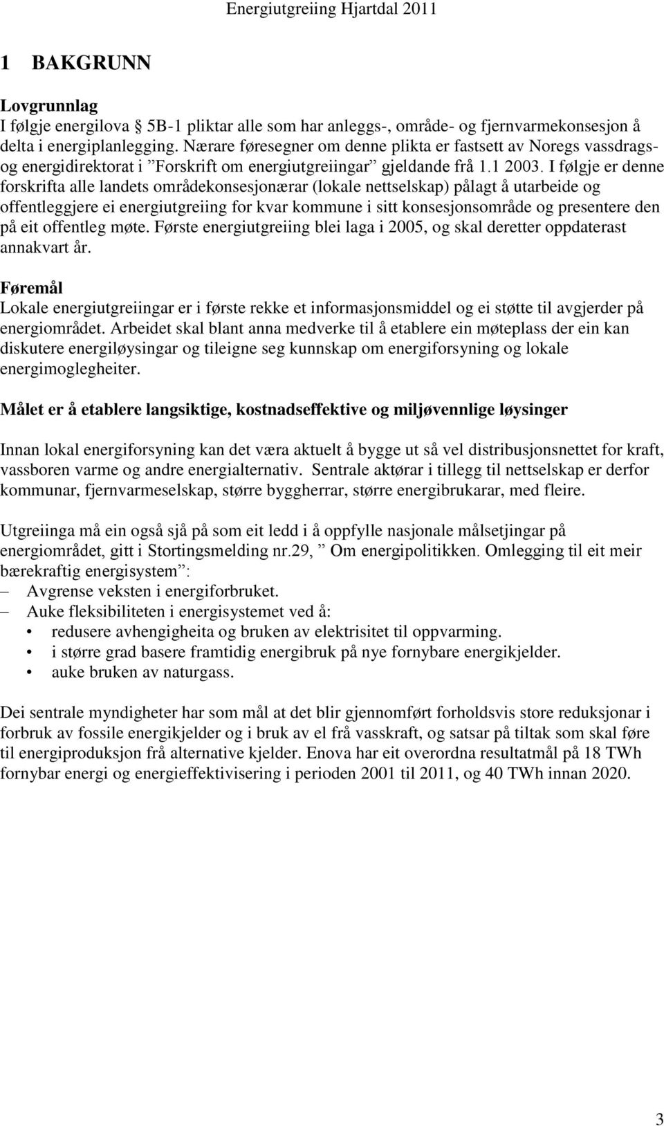 I følgje er denne forskrifta alle landets områdekonsesjonærar (lokale nettselskap) pålagt å utarbeide og offentleggjere ei energiutgreiing for kvar kommune i sitt konsesjonsområde og presentere den