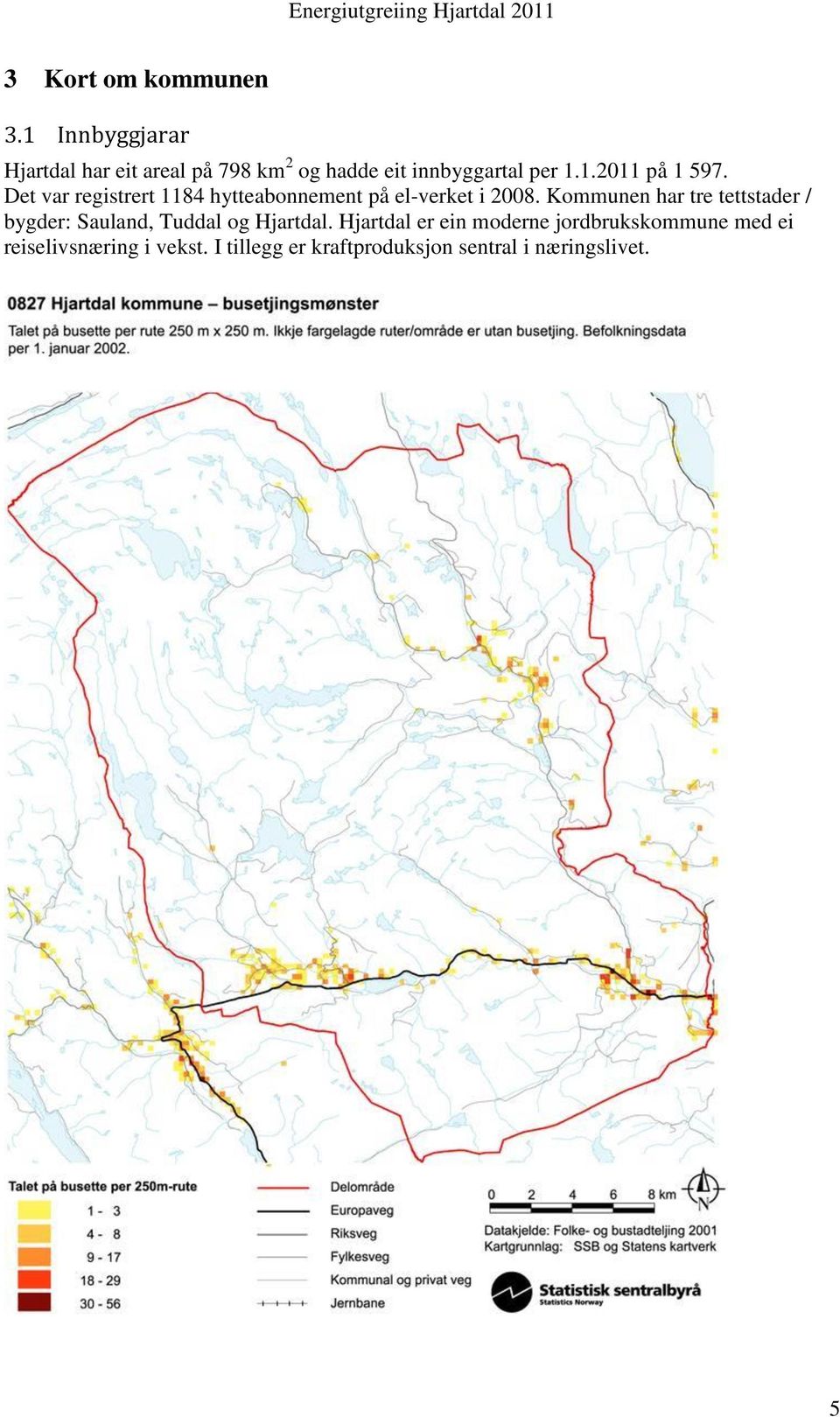 Det var registrert 1184 hytteabonnement på el-verket i 2008.