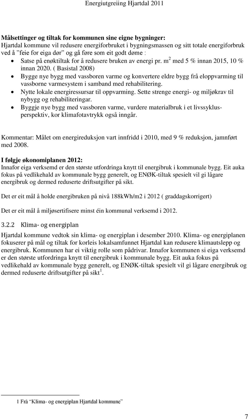 ( Basistal 2008) Bygge nye bygg med vassboren varme og konvertere eldre bygg frå eloppvarming til vassborne varmesystem i samband med rehabilitering. Nytte lokale energiressursar til oppvarming.