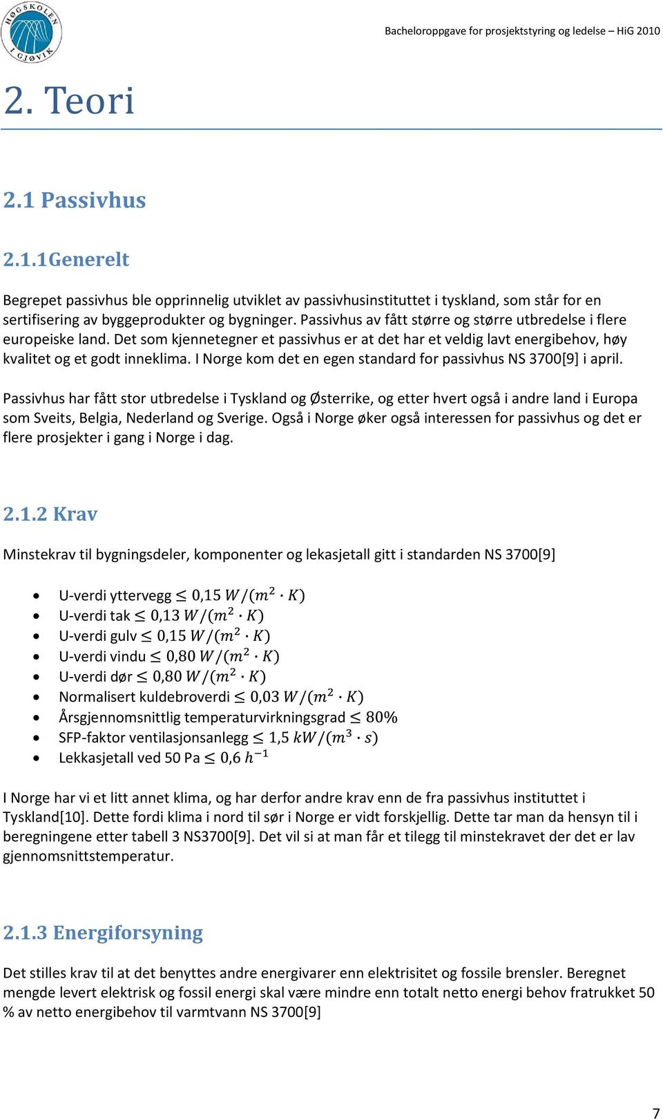 I Norge kom det en egen standard for passivhus NS 3700[9] i april.