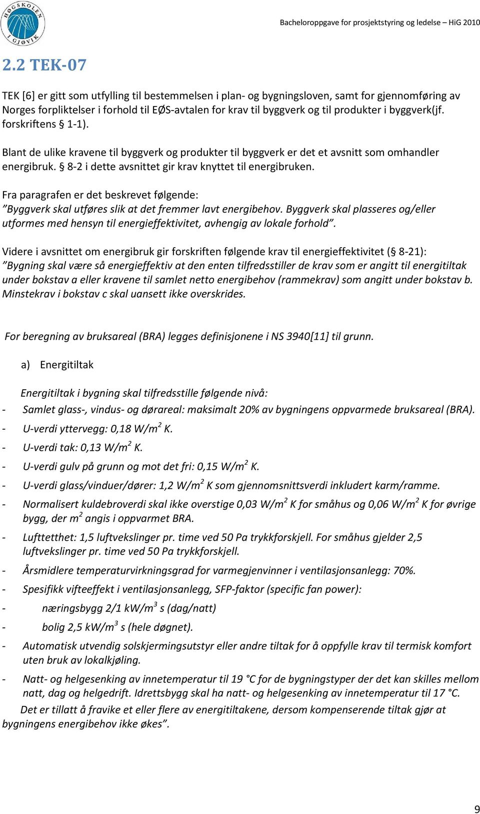 Fra paragrafen er det beskrevet følgende: Byggverk skal utføres slik at det fremmer lavt energibehov.