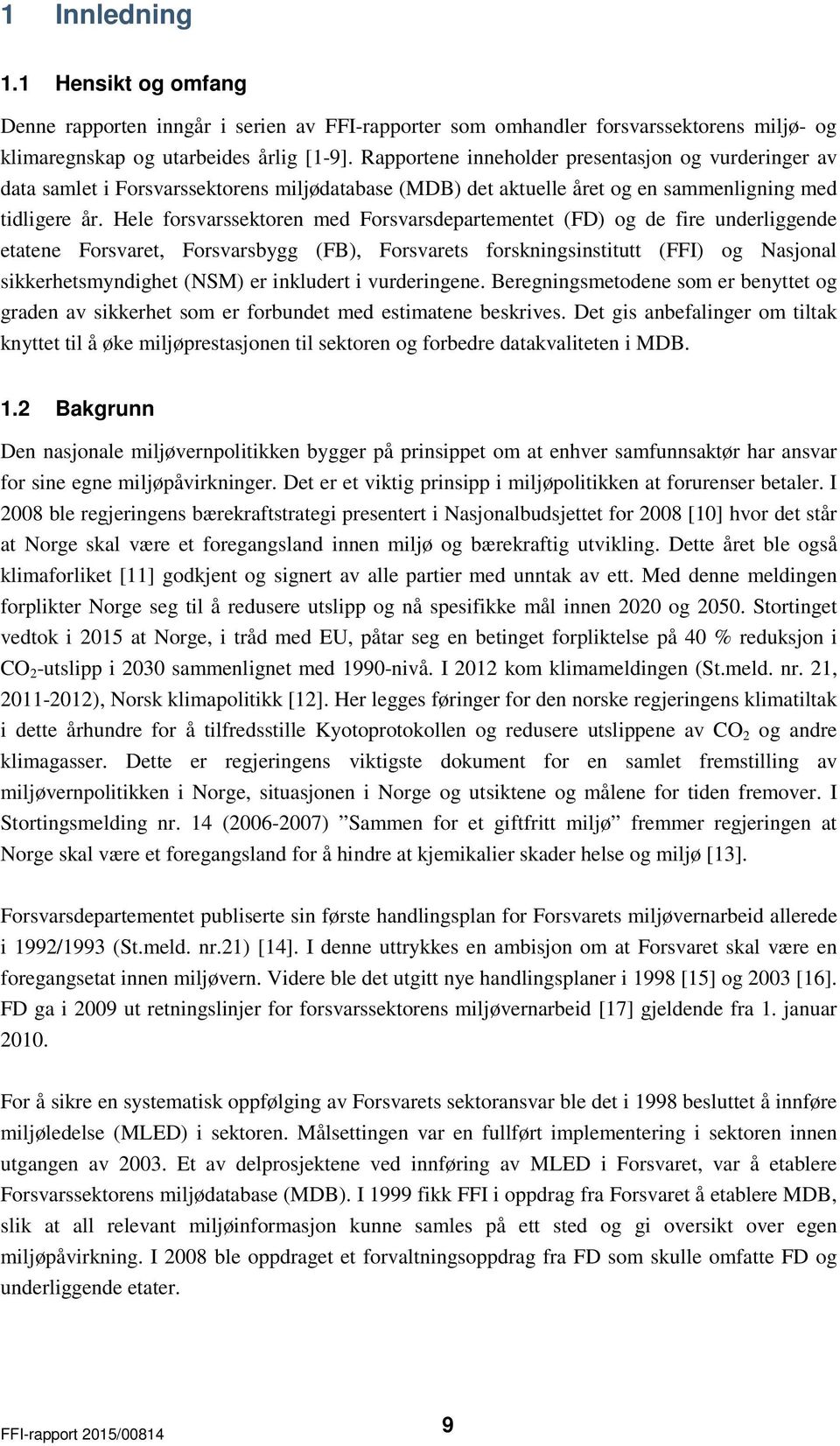 Hele forsvarssektoren med Forsvarsdepartementet (FD) og de fire underliggende etatene Forsvaret, Forsvarsbygg (FB), Forsvarets forskningsinstitutt (FFI) og Nasjonal sikkerhetsmyndighet (NSM) er