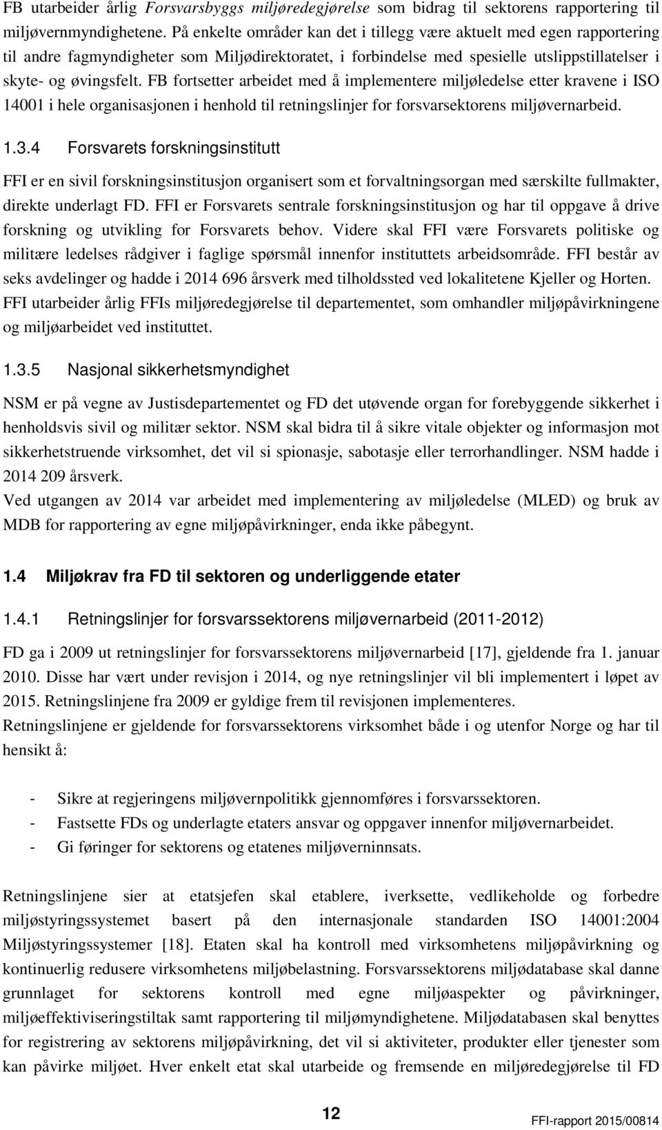 FB fortsetter arbeidet med å implementere miljøledelse etter kravene i ISO 14001 i hele organisasjonen i henhold til retningslinjer for forsvarsektorens miljøvernarbeid. 1.3.