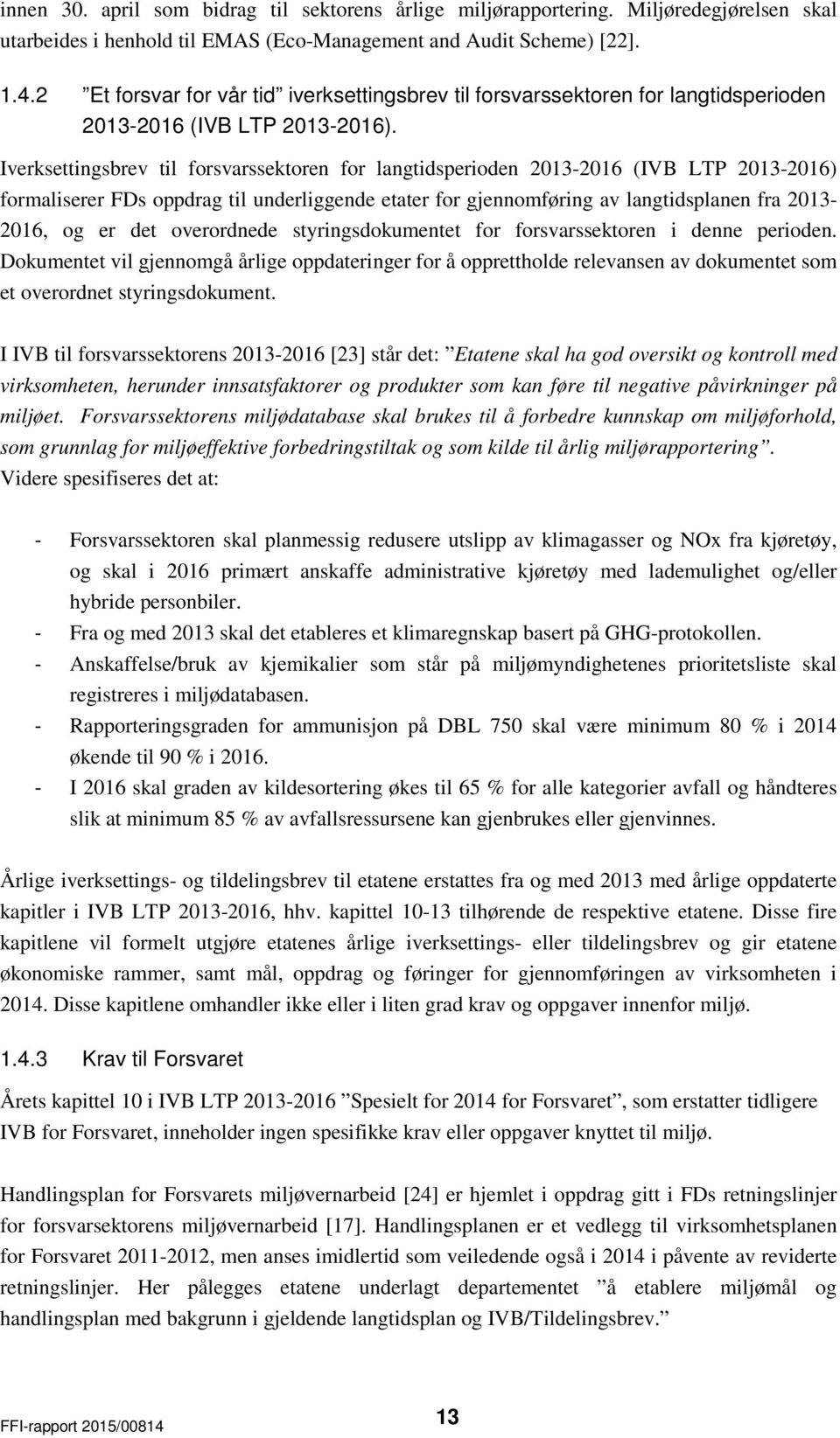 Iverksettingsbrev til forsvarssektoren for langtidsperioden 2013-2016 (IVB LTP 2013-2016) formaliserer FDs oppdrag til underliggende etater for gjennomføring av langtidsplanen fra 2013-2016, og er