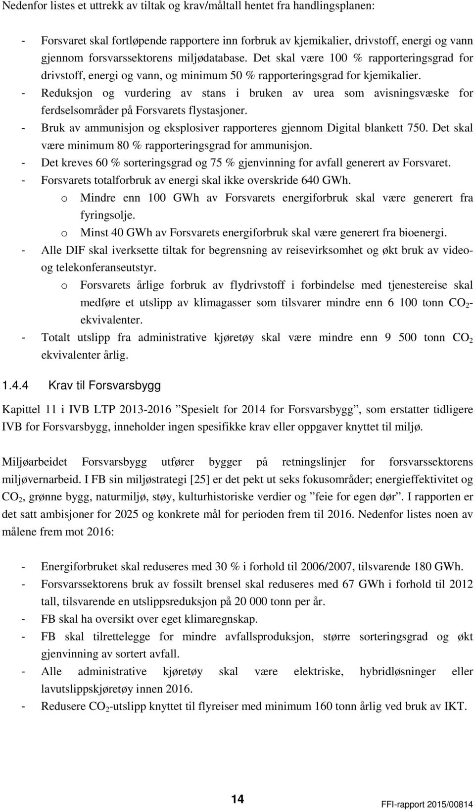 - Reduksjon og vurdering av stans i bruken av urea som avisningsvæske for ferdselsområder på Forsvarets flystasjoner. - Bruk av ammunisjon og eksplosiver rapporteres gjennom Digital blankett 750.