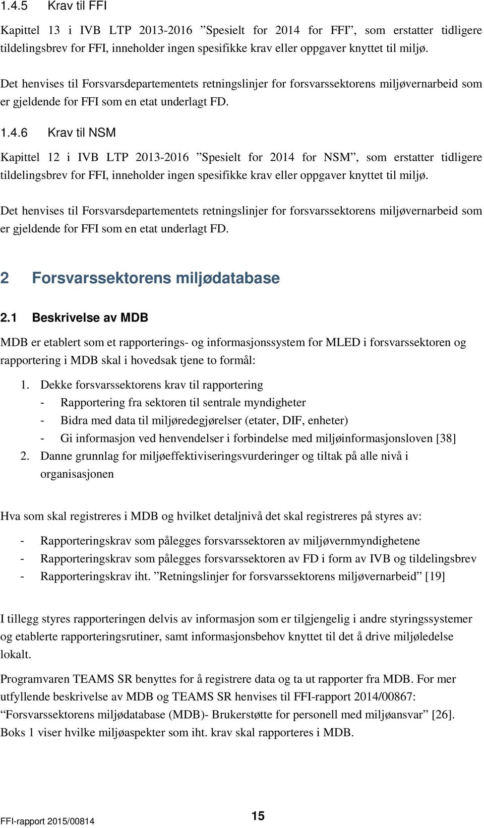 6 Krav til NSM Kapittel 12 i IVB LTP 2013-2016 Spesielt for 2014 for NSM, som erstatter tidligere tildelingsbrev for FFI, inneholder ingen spesifikke krav eller oppgaver knyttet til miljø.