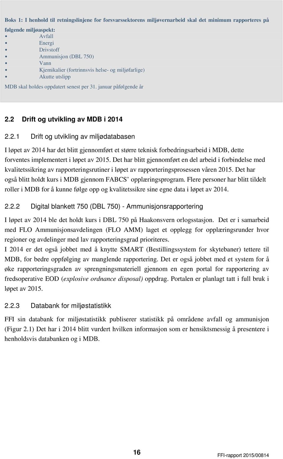 2 Drift og utvikling av MDB i 2014 2.2.1 Drift og utvikling av miljødatabasen I løpet av 2014 har det blitt gjennomført et større teknisk forbedringsarbeid i MDB, dette forventes implementert i løpet av 2015.