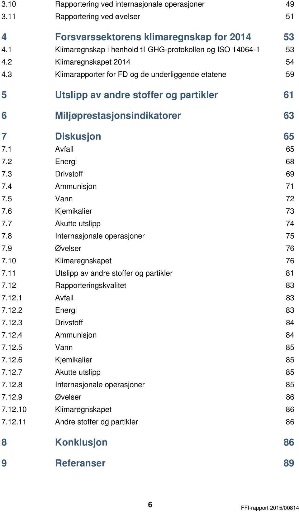 2 Energi 68 7.3 Drivstoff 69 7.4 Ammunisjon 71 7.5 Vann 72 7.6 Kjemikalier 73 7.7 Akutte utslipp 74 7.8 Internasjonale operasjoner 75 7.9 Øvelser 76 7.10 Klimaregnskapet 76 7.