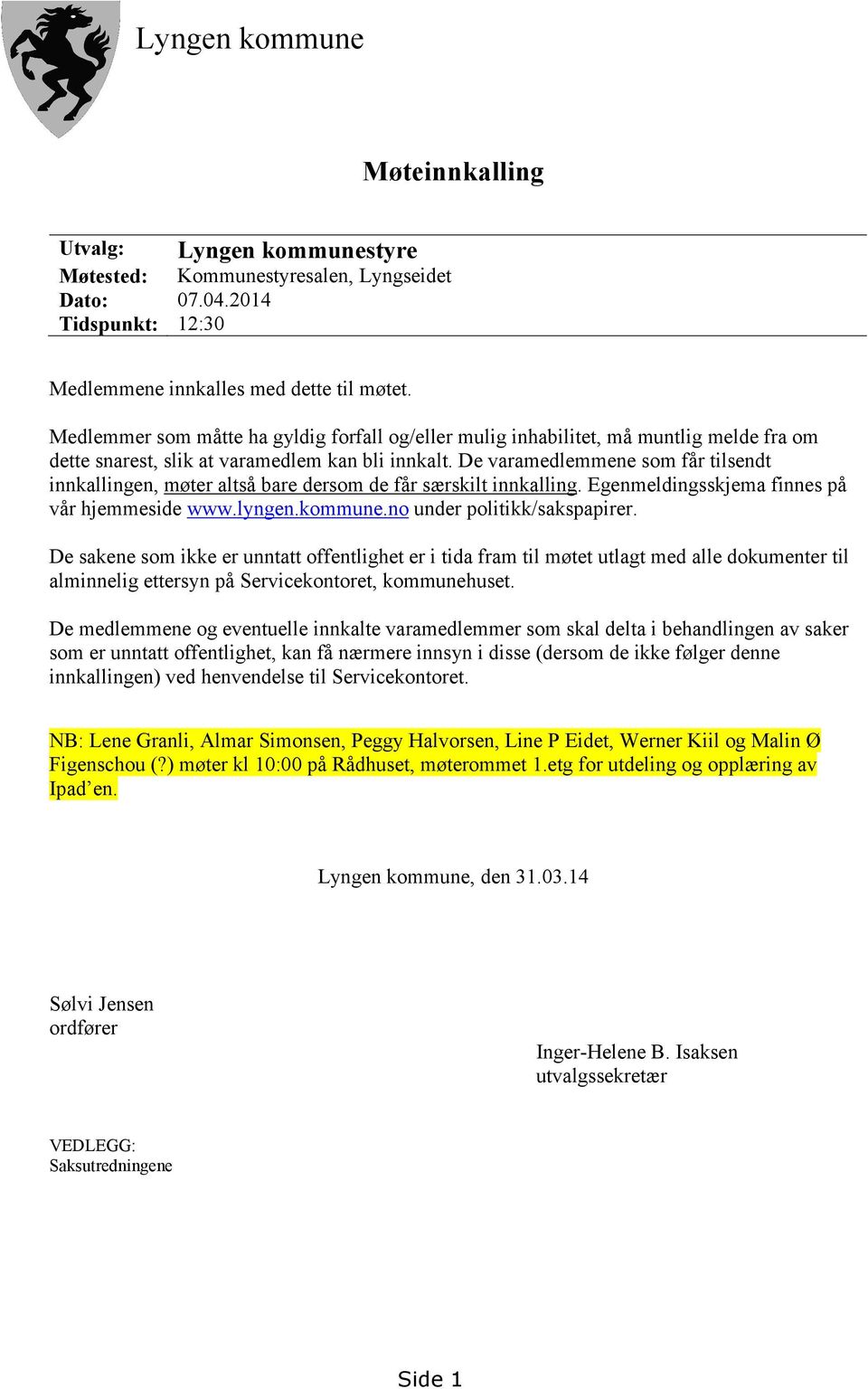 De varamedlemmene som får tilsendt innkallingen, møter altså bare dersom de får særskilt innkalling. Egenmeldingsskjema finnes på vår hjemmeside www.lyngen.kommune.no under politikk/sakspapirer.