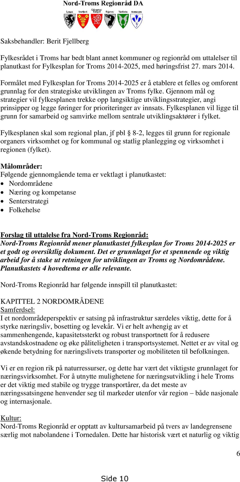 Gjennom mål og strategier vil fylkesplanen trekke opp langsiktige utviklingsstrategier, angi prinsipper og legge føringer for prioriteringer av innsats.