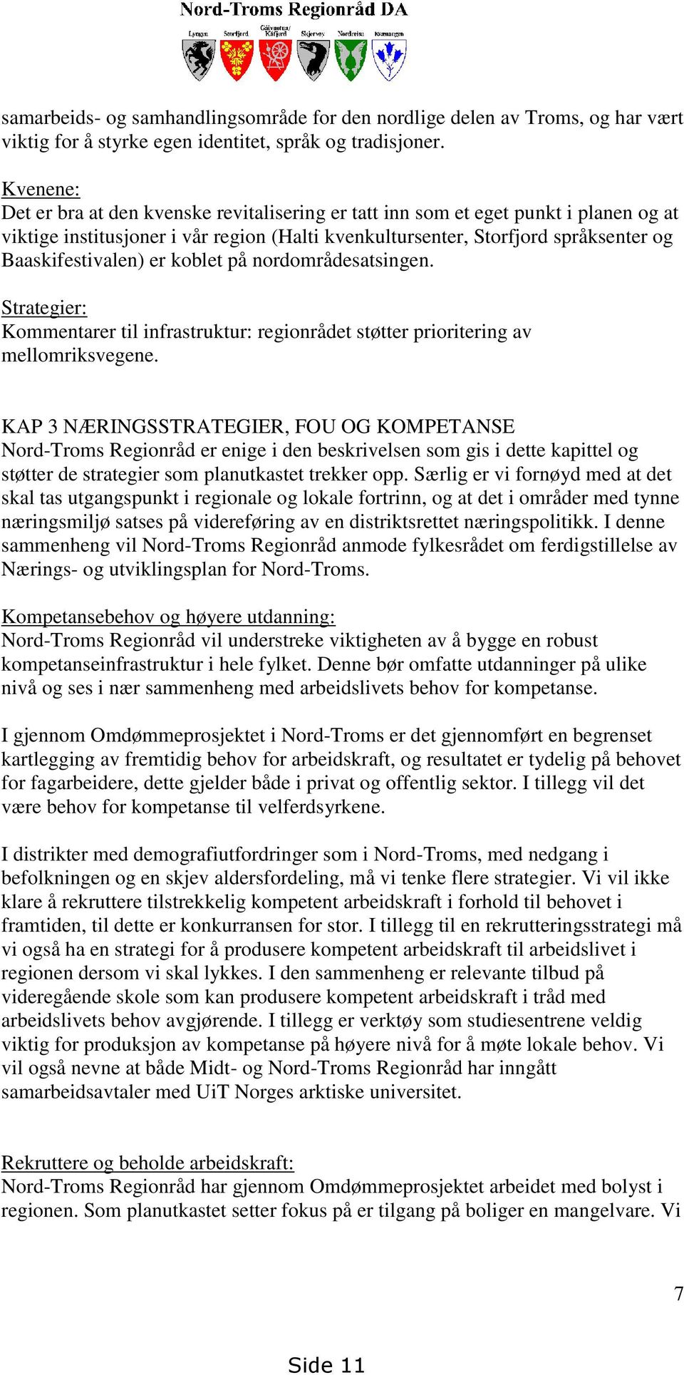 er koblet på nordområdesatsingen. Strategier: Kommentarer til infrastruktur: regionrådet støtter prioritering av mellomriksvegene.