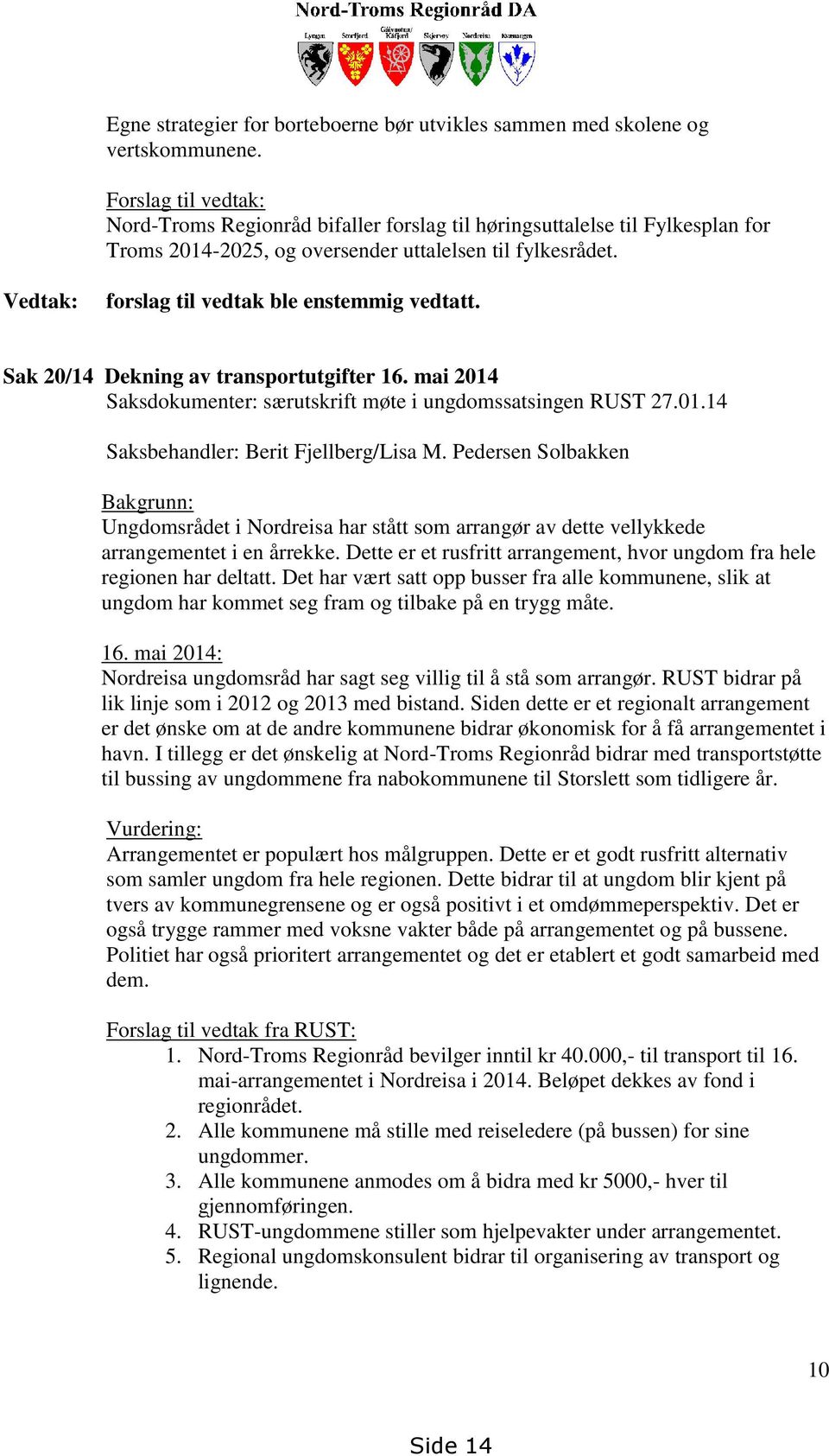 Vedtak: forslag til vedtak ble enstemmig vedtatt. Sak 20/14 Dekning av transportutgifter 16. mai 2014 Saksdokumenter: særutskrift møte i ungdomssatsingen RUST 27.01.14 Saksbehandler: Berit Fjellberg/Lisa M.
