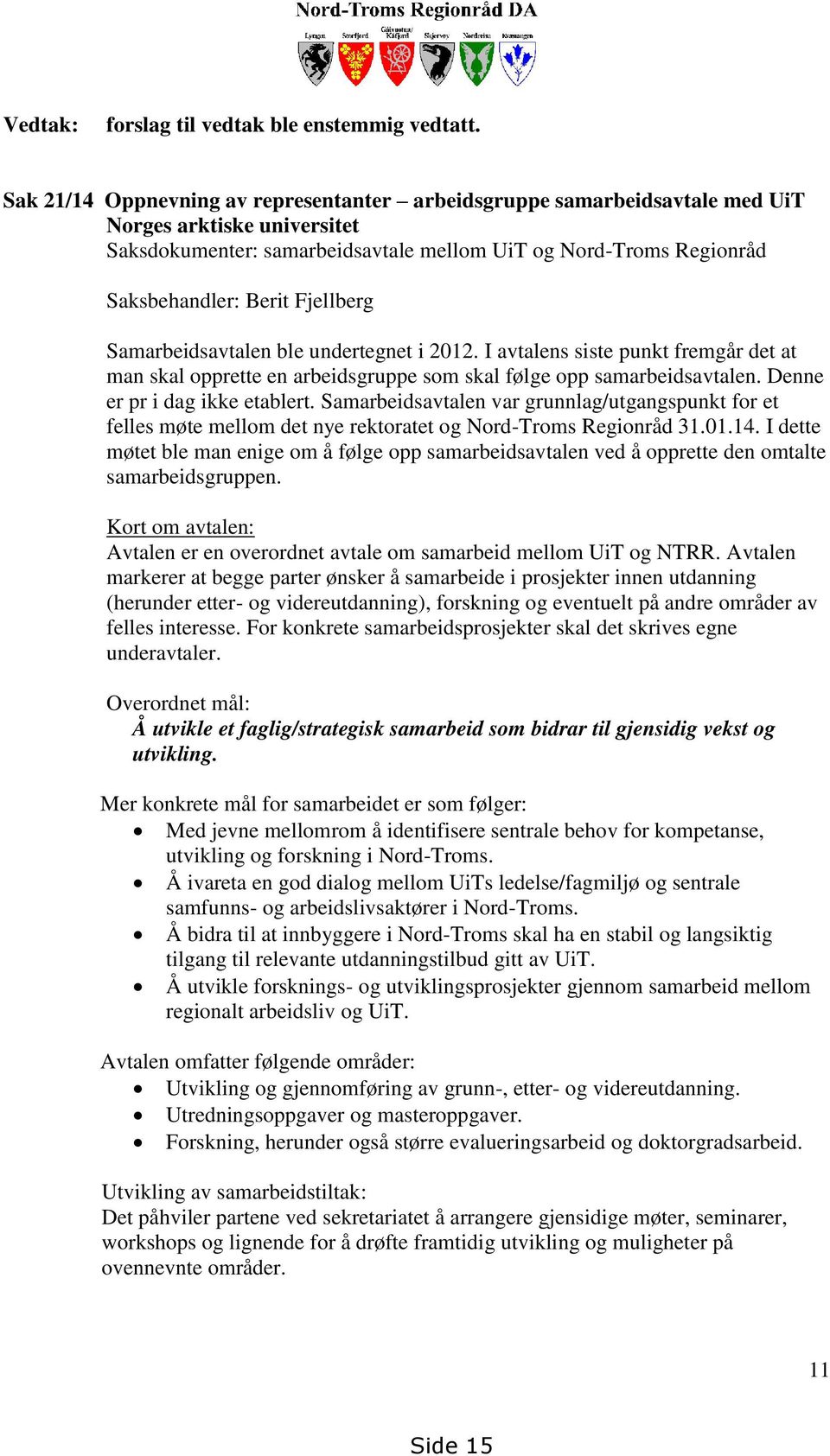 Fjellberg Samarbeidsavtalen ble undertegnet i 2012. I avtalens siste punkt fremgår det at man skal opprette en arbeidsgruppe som skal følge opp samarbeidsavtalen. Denne er pr i dag ikke etablert.