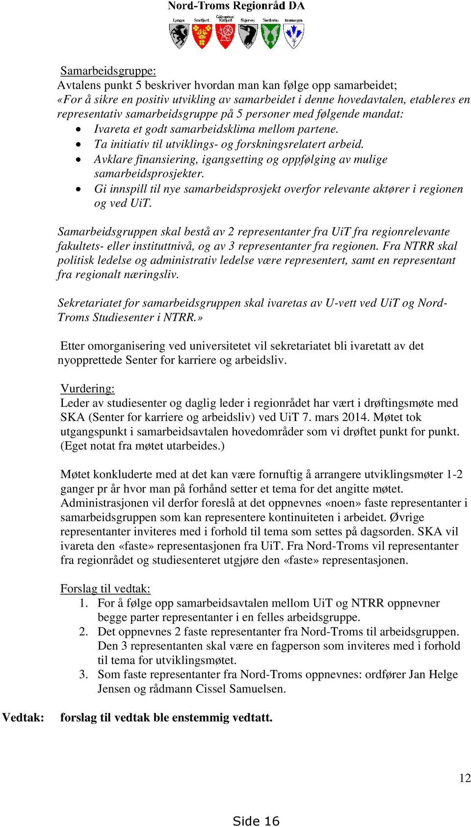 Avklare finansiering, igangsetting og oppfølging av mulige samarbeidsprosjekter. Gi innspill til nye samarbeidsprosjekt overfor relevante aktører i regionen og ved UiT.