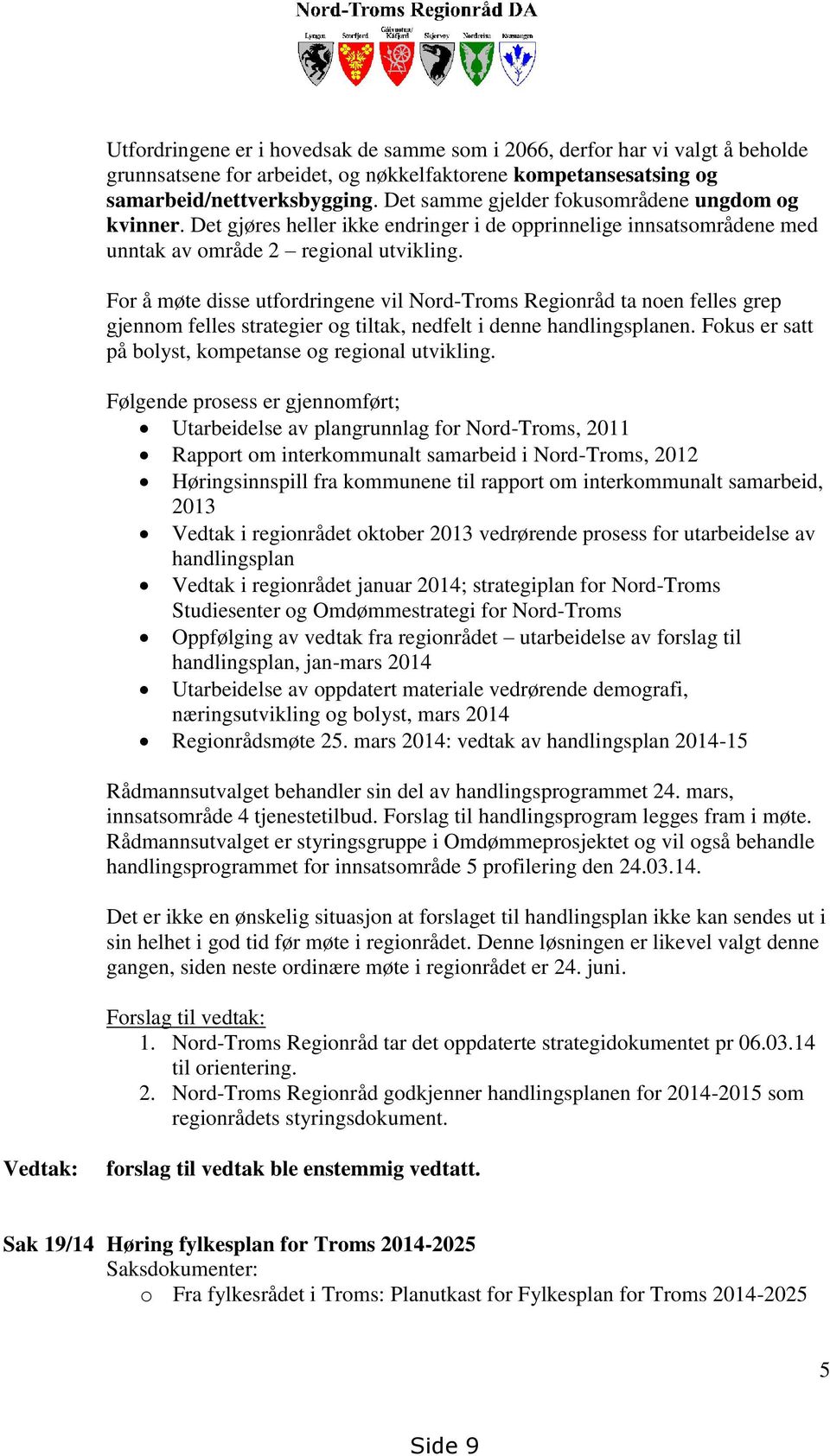 For å møte disse utfordringene vil Nord-Troms Regionråd ta noen felles grep gjennom felles strategier og tiltak, nedfelt i denne handlingsplanen.