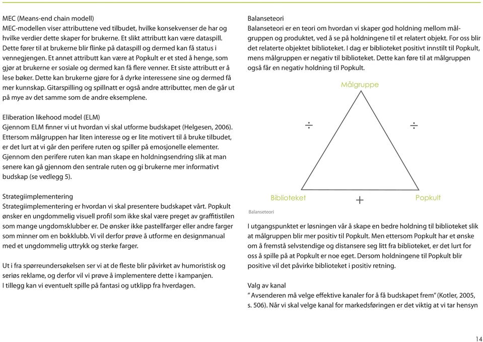 Et annet attributt kan være at Popkult er et sted å henge, som gjør at brukerne er sosiale og dermed kan få flere venner. Et siste attributt er å lese bøker.