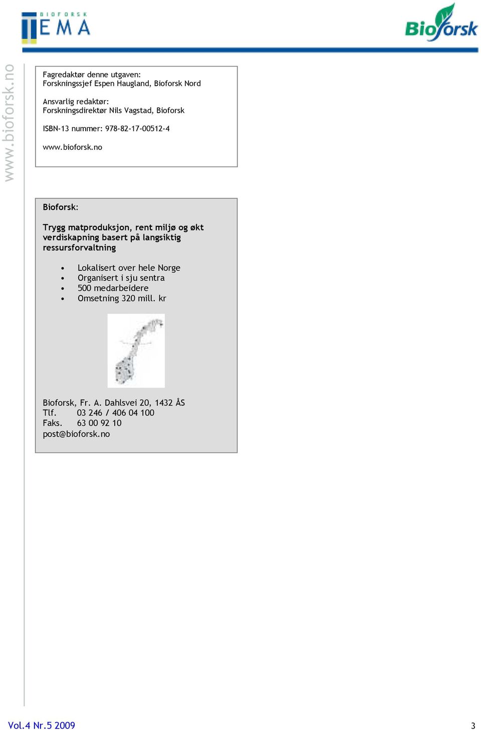 Bioforsk ISBN-13 nummer: 978-82-17-00512-4 no Bioforsk: Trygg matproduksjon, rent miljø og økt verdiskapning basert på