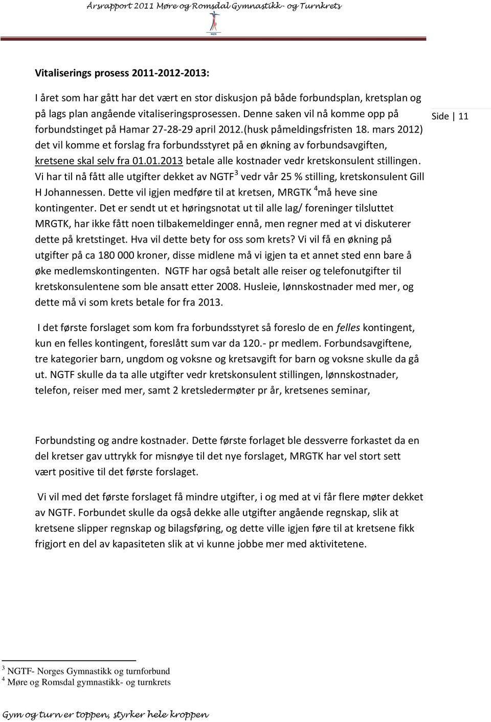 mars 2012) det vil komme et forslag fra forbundsstyret på en økning av forbundsavgiften, kretsene skal selv fra 01.01.2013 betale alle kostnader vedr kretskonsulent stillingen.