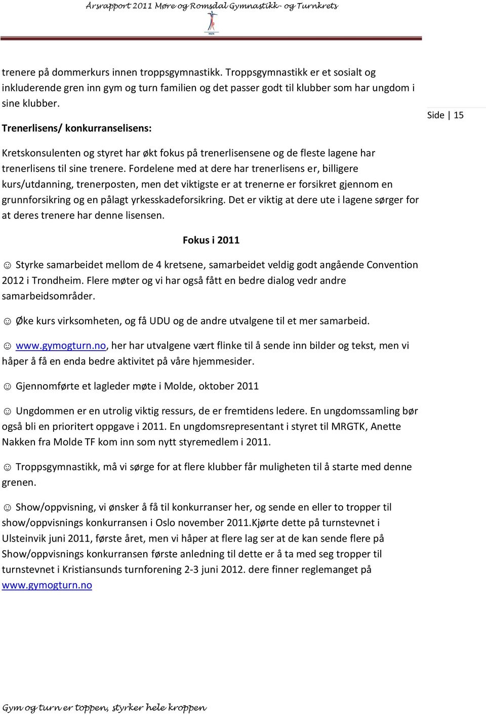 Fordelene med at dere har trenerlisens er, billigere kurs/utdanning, trenerposten, men det viktigste er at trenerne er forsikret gjennom en grunnforsikring og en pålagt yrkesskadeforsikring.