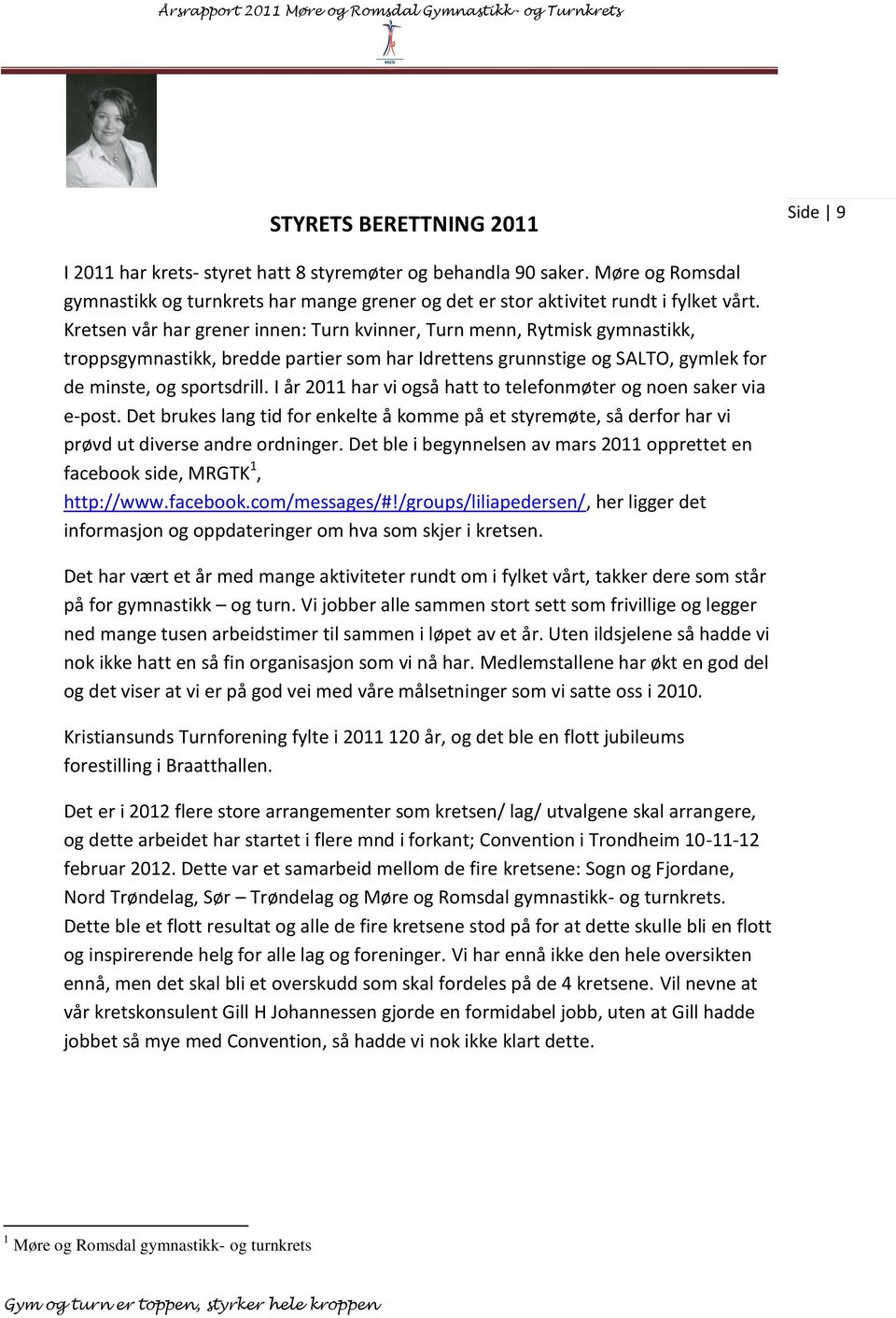 I år 2011 har vi også hatt to telefonmøter og noen saker via e-post. Det brukes lang tid for enkelte å komme på et styremøte, så derfor har vi prøvd ut diverse andre ordninger.