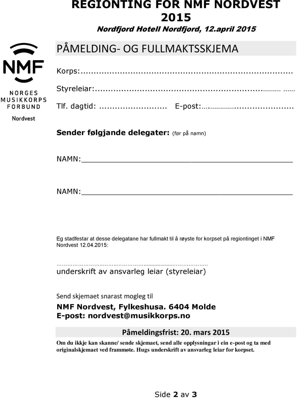 ........ underskrift av ansvarleg leiar (styreleiar) Send skjemaet snarast mogleg til NMF Nordvest, Fylkeshusa. 6404 Molde E-post: nordvest@musikkorps.