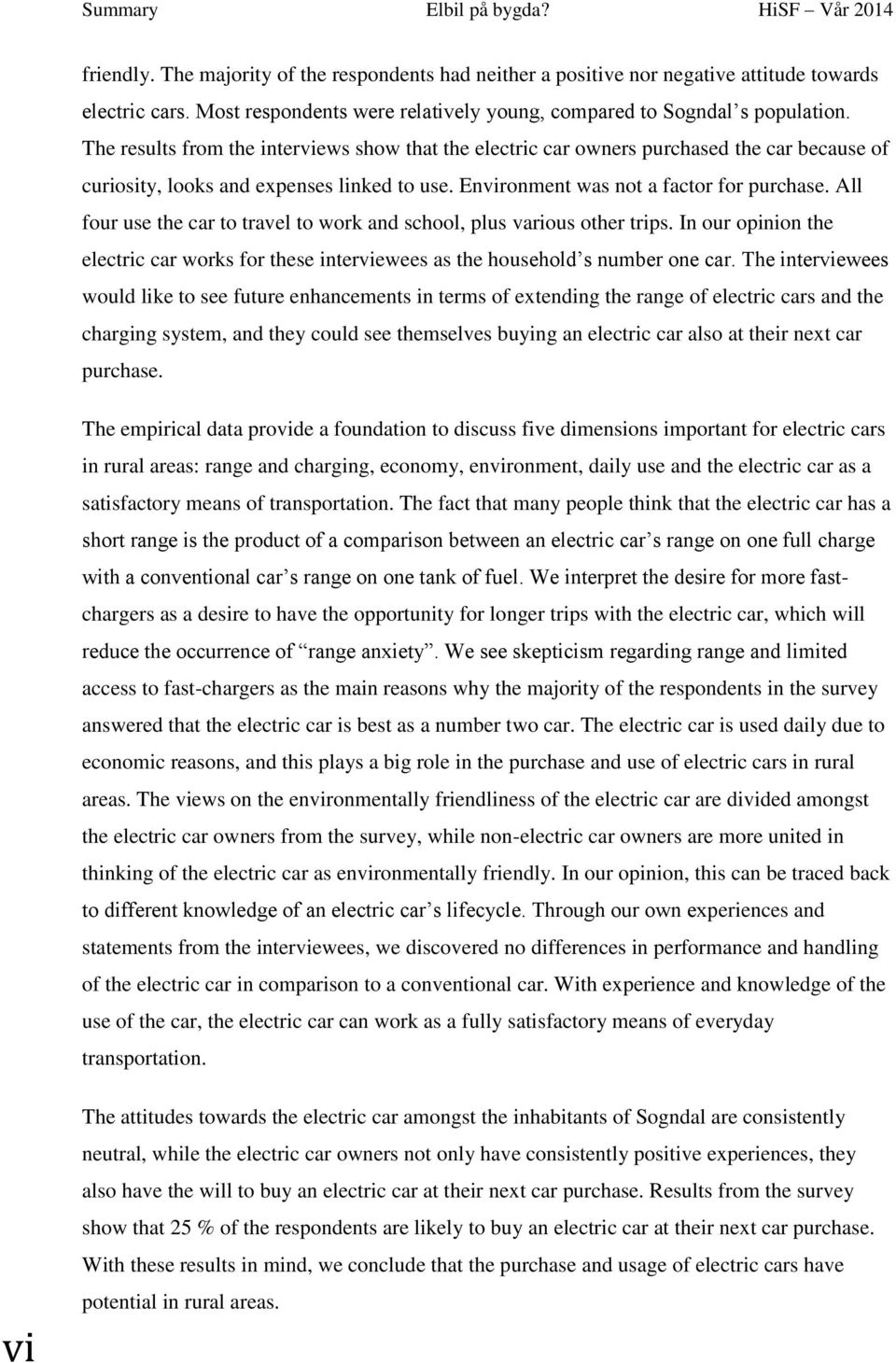 The results from the interviews show that the electric car owners purchased the car because of curiosity, looks and expenses linked to use. Environment was not a factor for purchase.