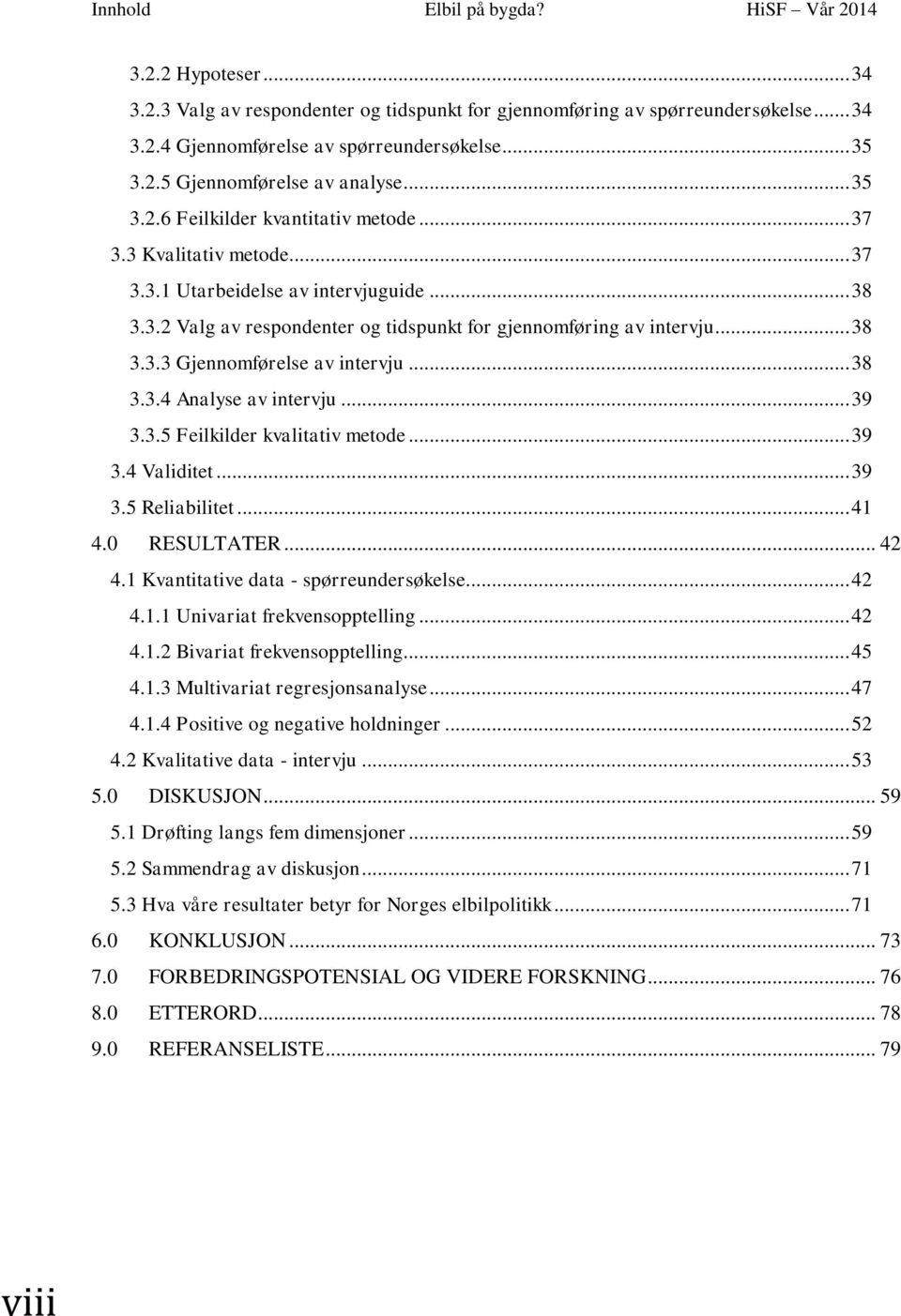 .. 38 3.3.4 Analyse av intervju... 39 3.3.5 Feilkilder kvalitativ metode... 39 3.4 Validitet... 39 3.5 Reliabilitet... 41 4.0 RESULTATER... 42 4.1 Kvantitative data - spørreundersøkelse... 42 4.1.1 Univariat frekvensopptelling.