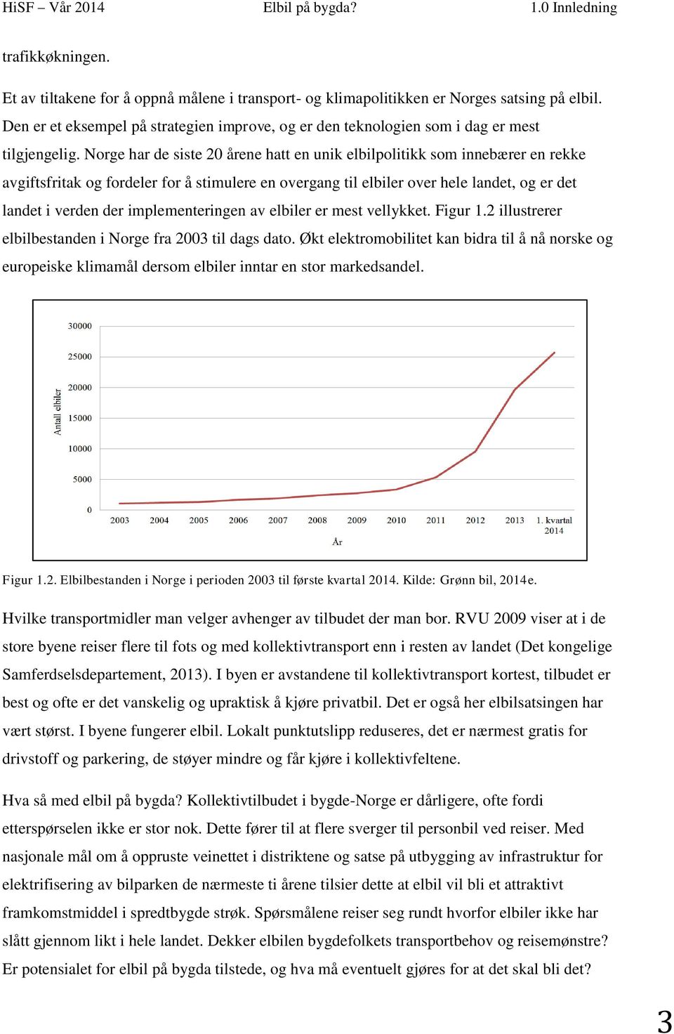 Norge har de siste 20 årene hatt en unik elbilpolitikk som innebærer en rekke avgiftsfritak og fordeler for å stimulere en overgang til elbiler over hele landet, og er det landet i verden der