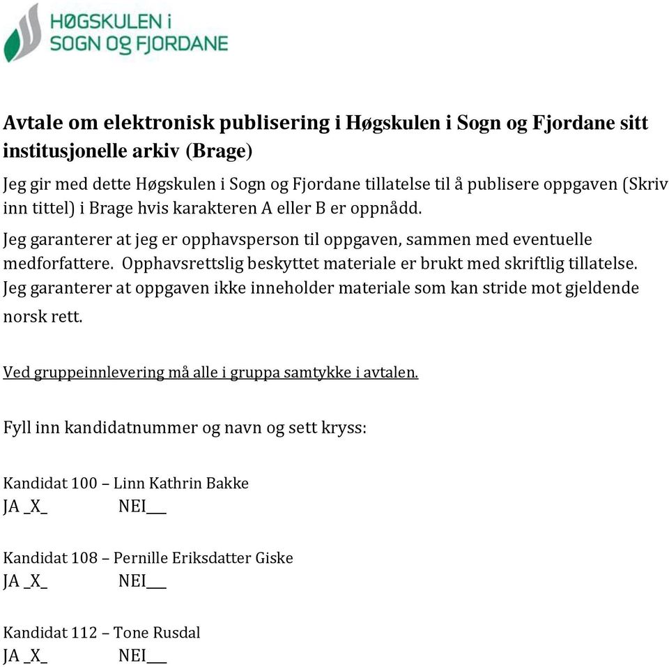 Opphavsrettslig beskyttet materiale er brukt med skriftlig tillatelse. Jeg garanterer at oppgaven ikke inneholder materiale som kan stride mot gjeldende norsk rett.