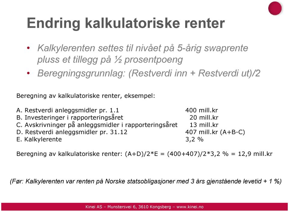 kr C. Avskrivninger på anleggsmidler i rapporteringsåret 13 mill.kr D. Restverdi anleggsmidler pr. 31.12 407 mill.kr (A+B-C) E.